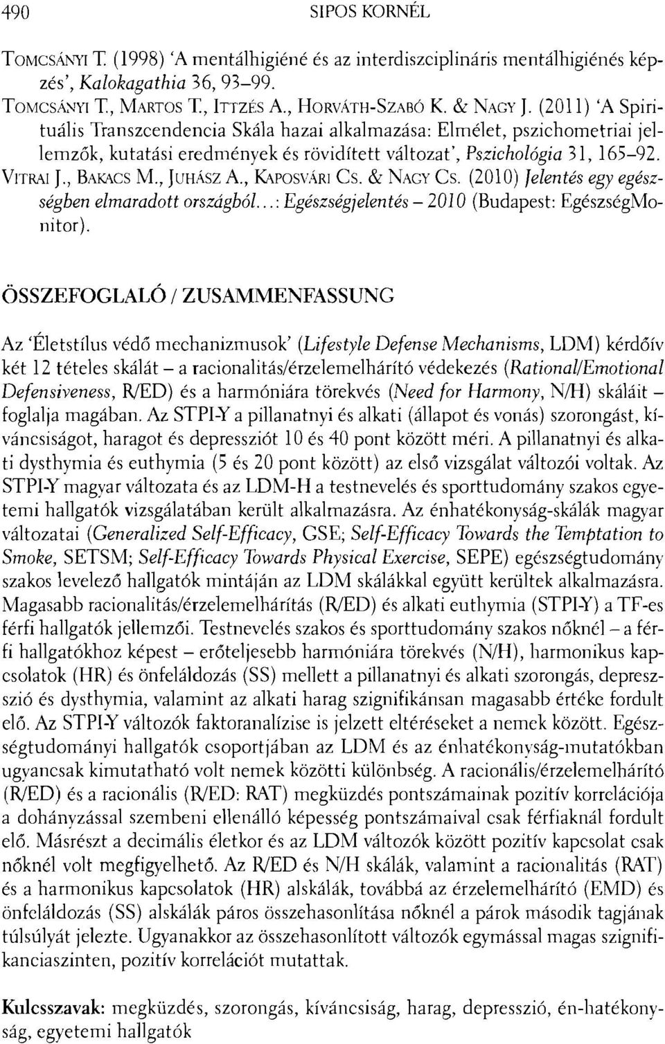 , KApOSVÁRI Cs. & NAGY Cs. (2010) Jelentés egy egészségben elmaradott országból...:egészségjelentés - 2010 (Budapest: EgészségMonitor).