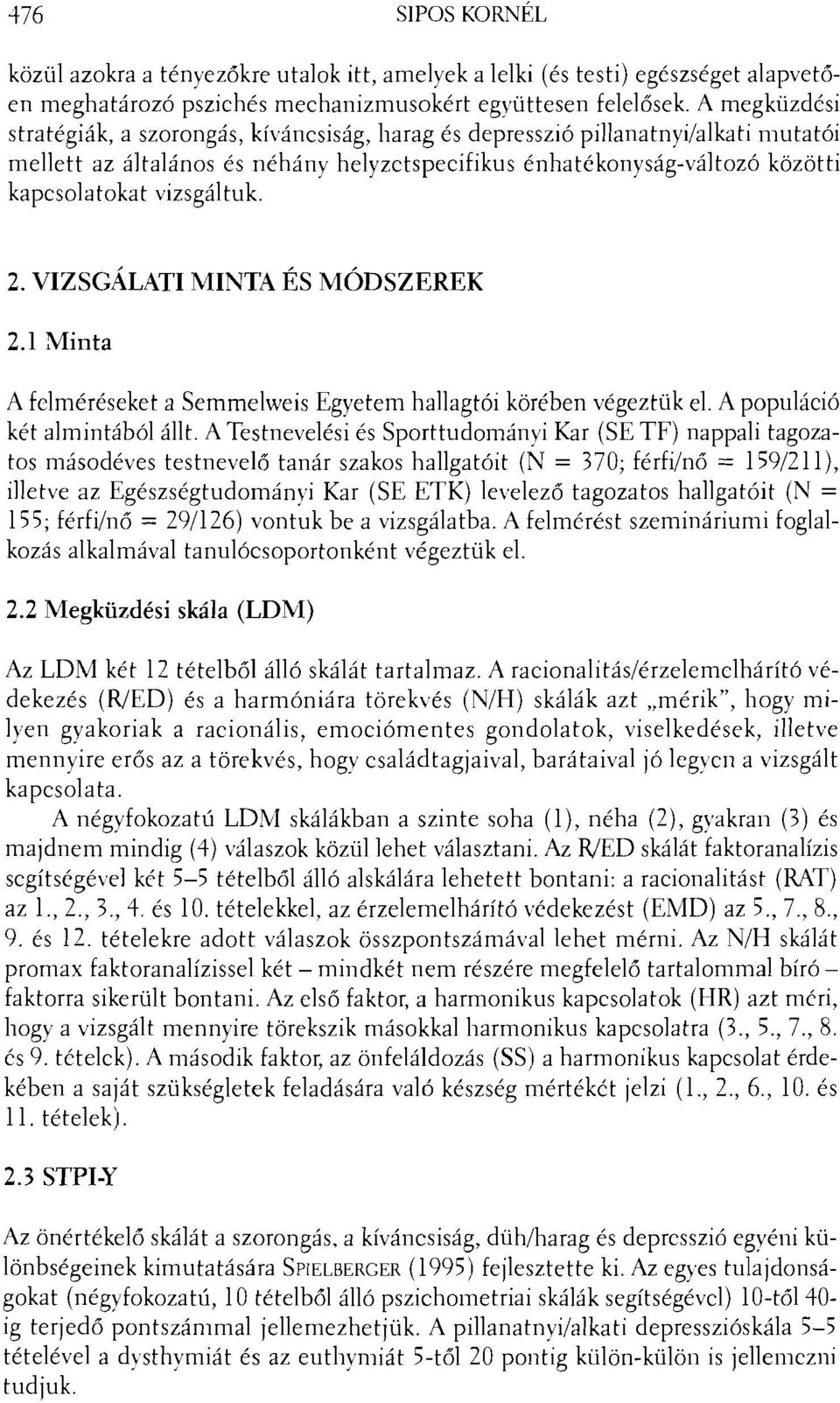 vizsgáltuk. 2. VIZSGÁLATI MINTA ÉS MÓDSZEREK 2.1 Minta A felméréseket a Semmelweis Egyetem hallagtói körében végeztük el. A populáció két almintából állt.