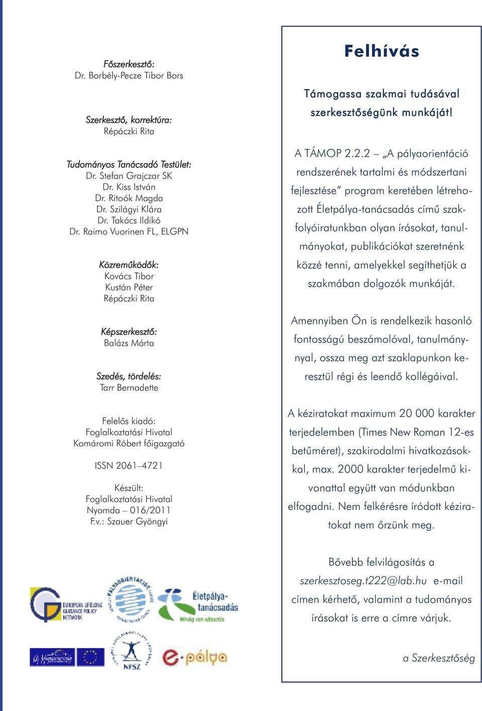 Raimo Vuorinen FL, ELGPN Közreműködők: Kovács Tibor Kustán Péter Répáczki Rita Képszerkesztő: Balázs Márta Szedés, tördelés: Tarr Bernadette Felelős kiadó: Foglalkoztatási Hivatal Komáromi Róbert