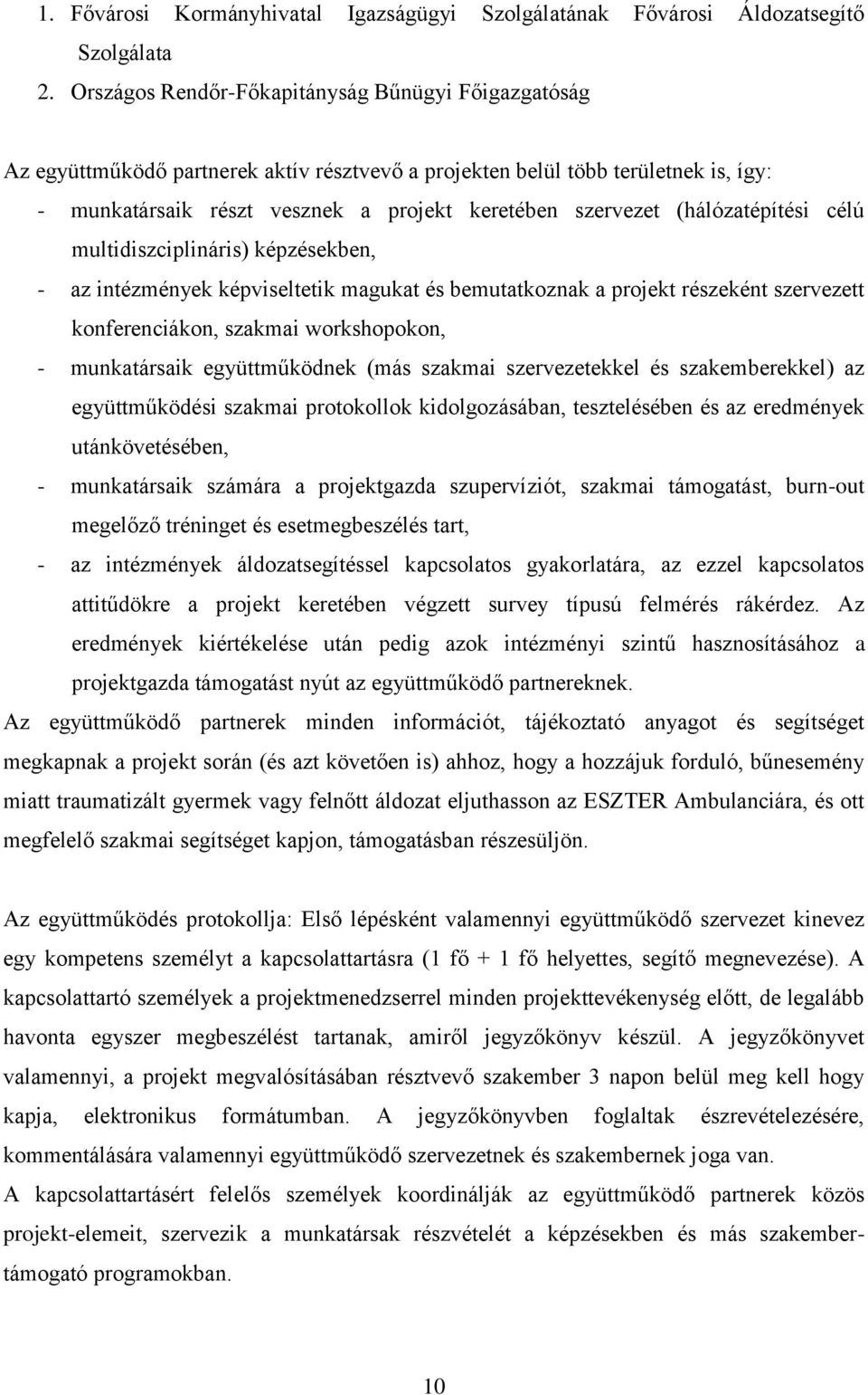 (hálózatépítési célú multidiszciplináris) képzésekben, - az intézmények képviseltetik magukat és bemutatkoznak a projekt részeként szervezett konferenciákon, szakmai workshopokon, - munkatársaik