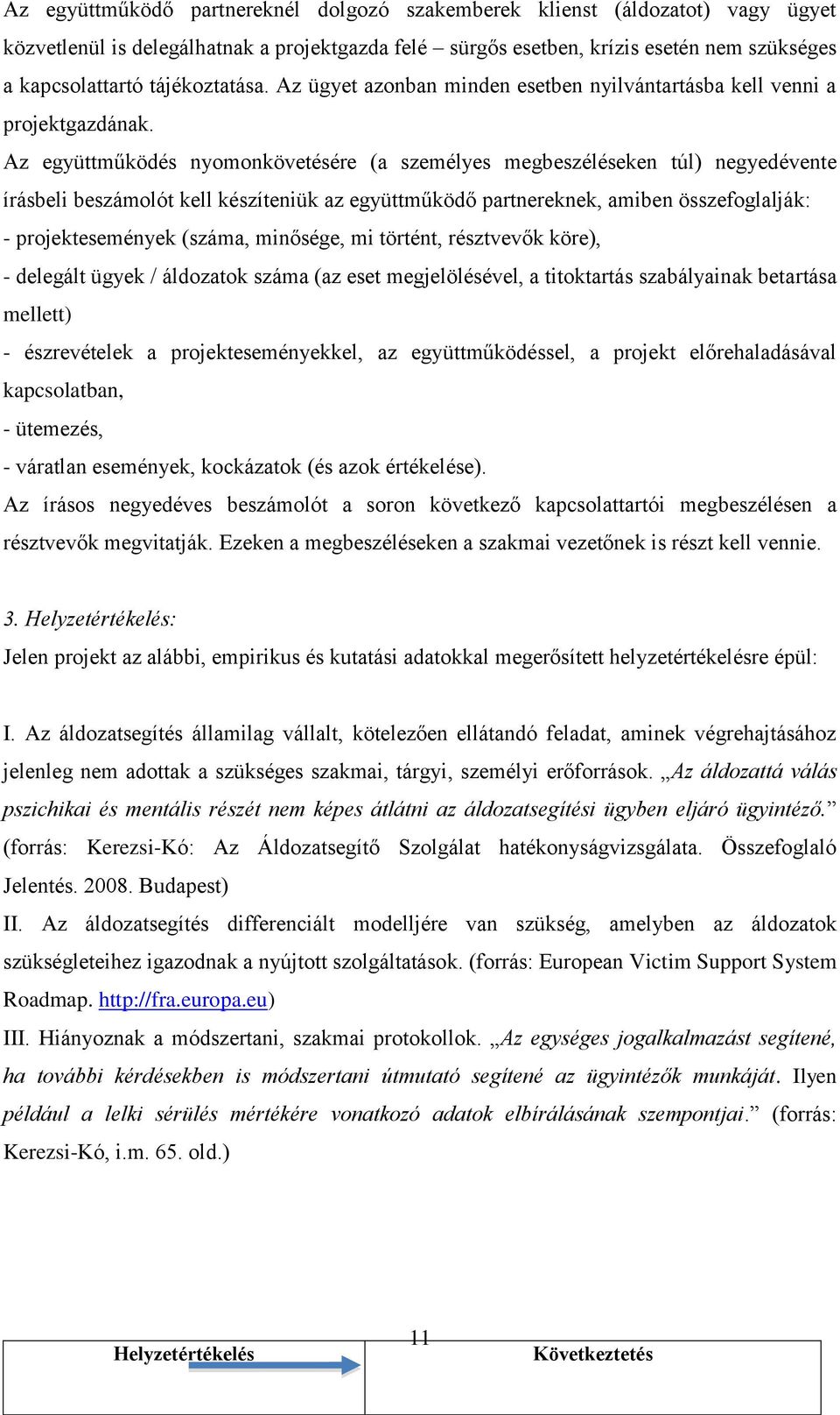 Az együttműködés nyomonkövetésére (a személyes megbeszéléseken túl) negyedévente írásbeli beszámolót kell készíteniük az együttműködő partnereknek, amiben összefoglalják: - projektesemények (száma,