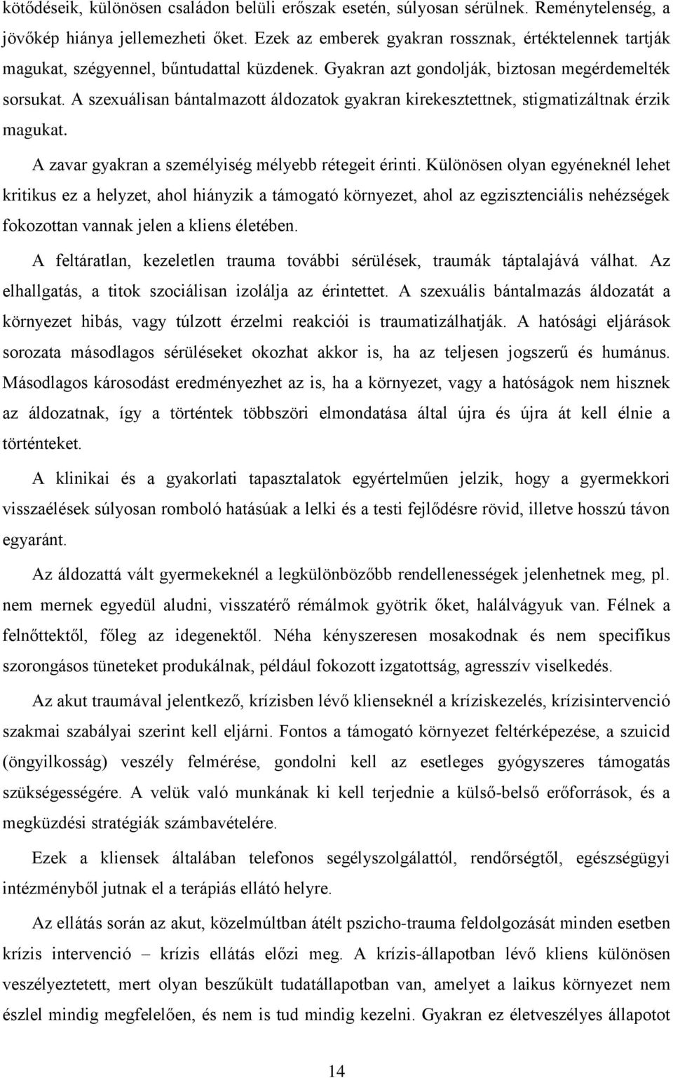 A szexuálisan bántalmazott áldozatok gyakran kirekesztettnek, stigmatizáltnak érzik magukat. A zavar gyakran a személyiség mélyebb rétegeit érinti.