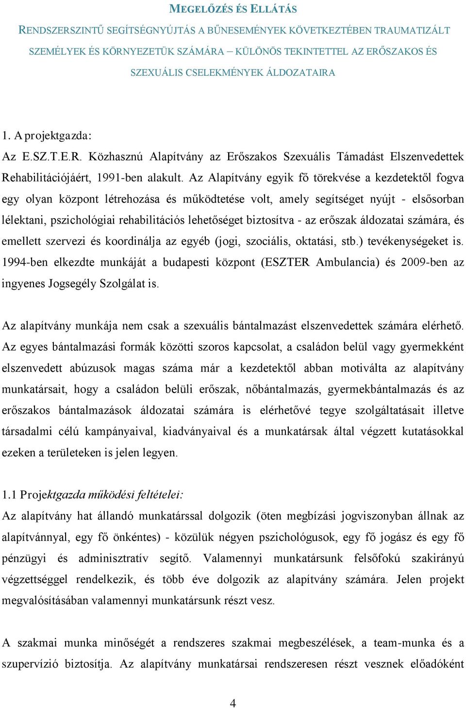 Az Alapítvány egyik fő törekvése a kezdetektől fogva egy olyan központ létrehozása és működtetése volt, amely segítséget nyújt - elsősorban lélektani, pszichológiai rehabilitációs lehetőséget