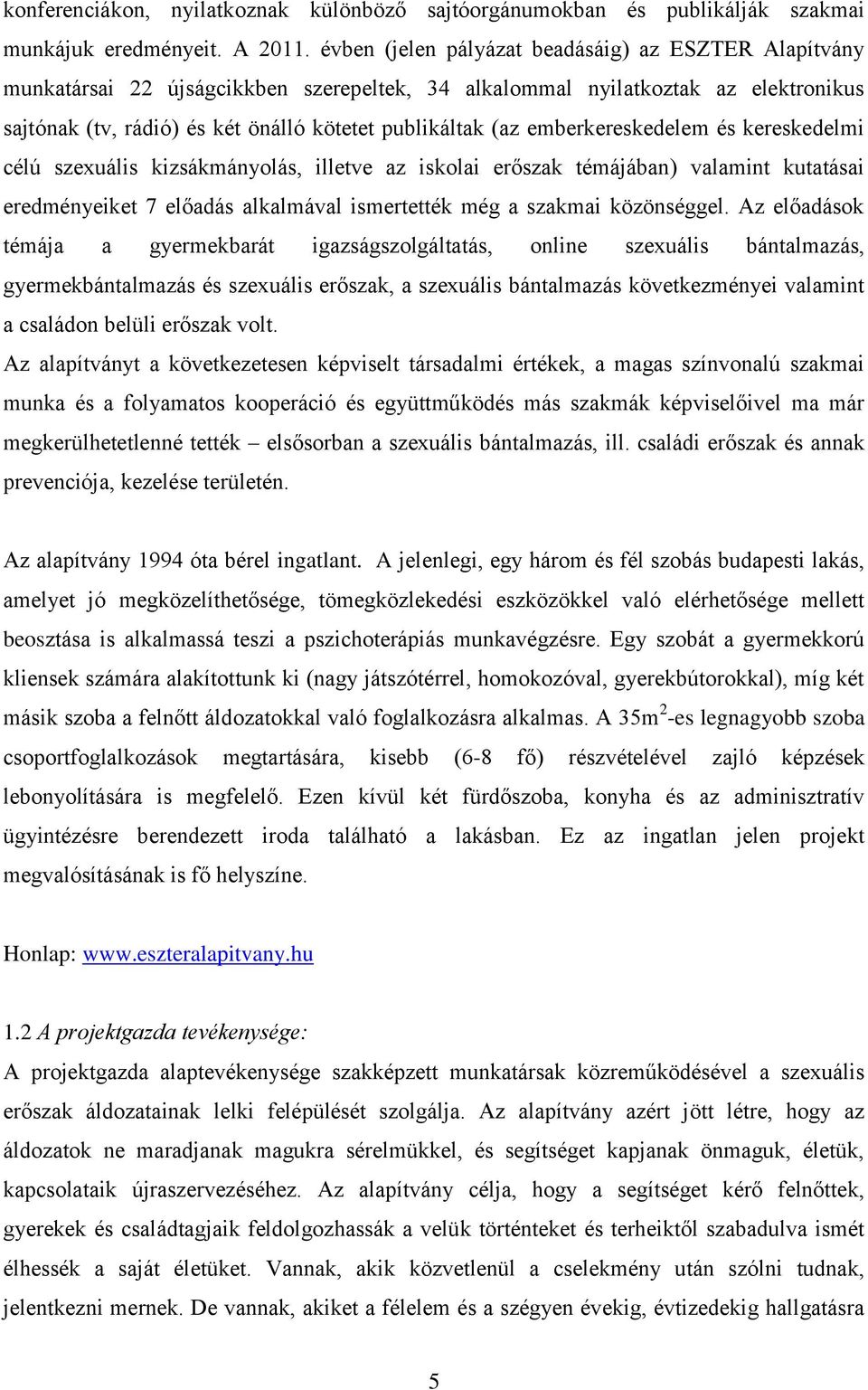 emberkereskedelem és kereskedelmi célú szexuális kizsákmányolás, illetve az iskolai erőszak témájában) valamint kutatásai eredményeiket 7 előadás alkalmával ismertették még a szakmai közönséggel.