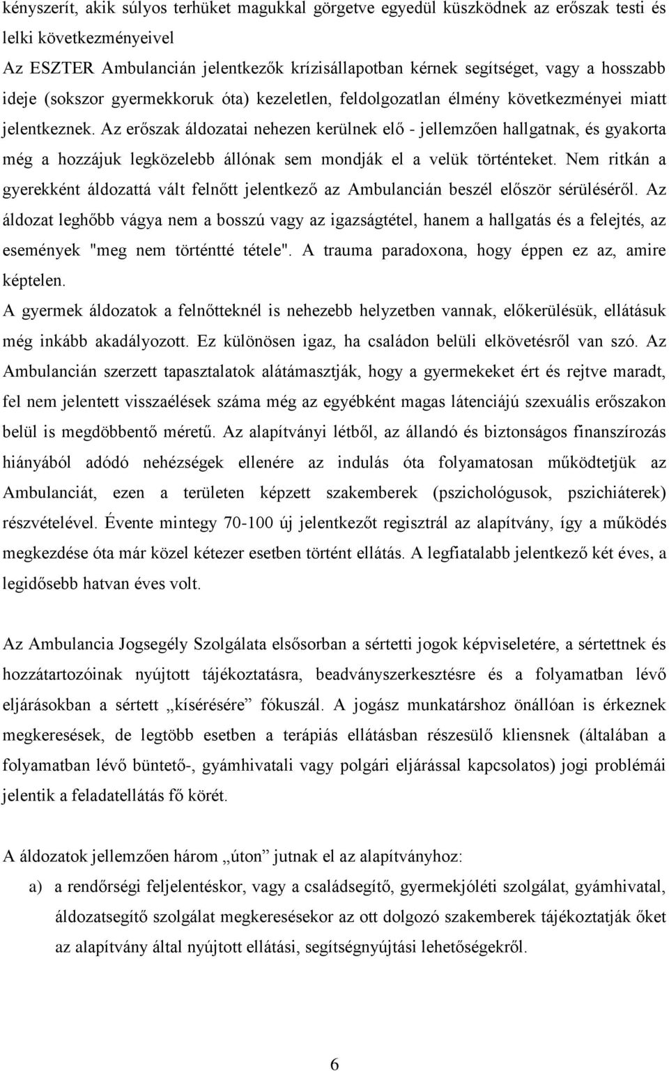 Az erőszak áldozatai nehezen kerülnek elő - jellemzően hallgatnak, és gyakorta még a hozzájuk legközelebb állónak sem mondják el a velük történteket.