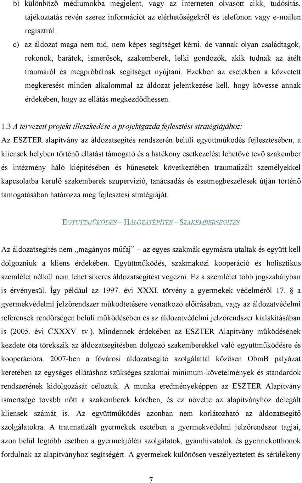 segítséget nyújtani. Ezekben az esetekben a közvetett megkeresést minden alkalommal az áldozat jelentkezése kell, hogy kövesse annak érdekében, hogy az ellátás megkezdődhessen. 1.