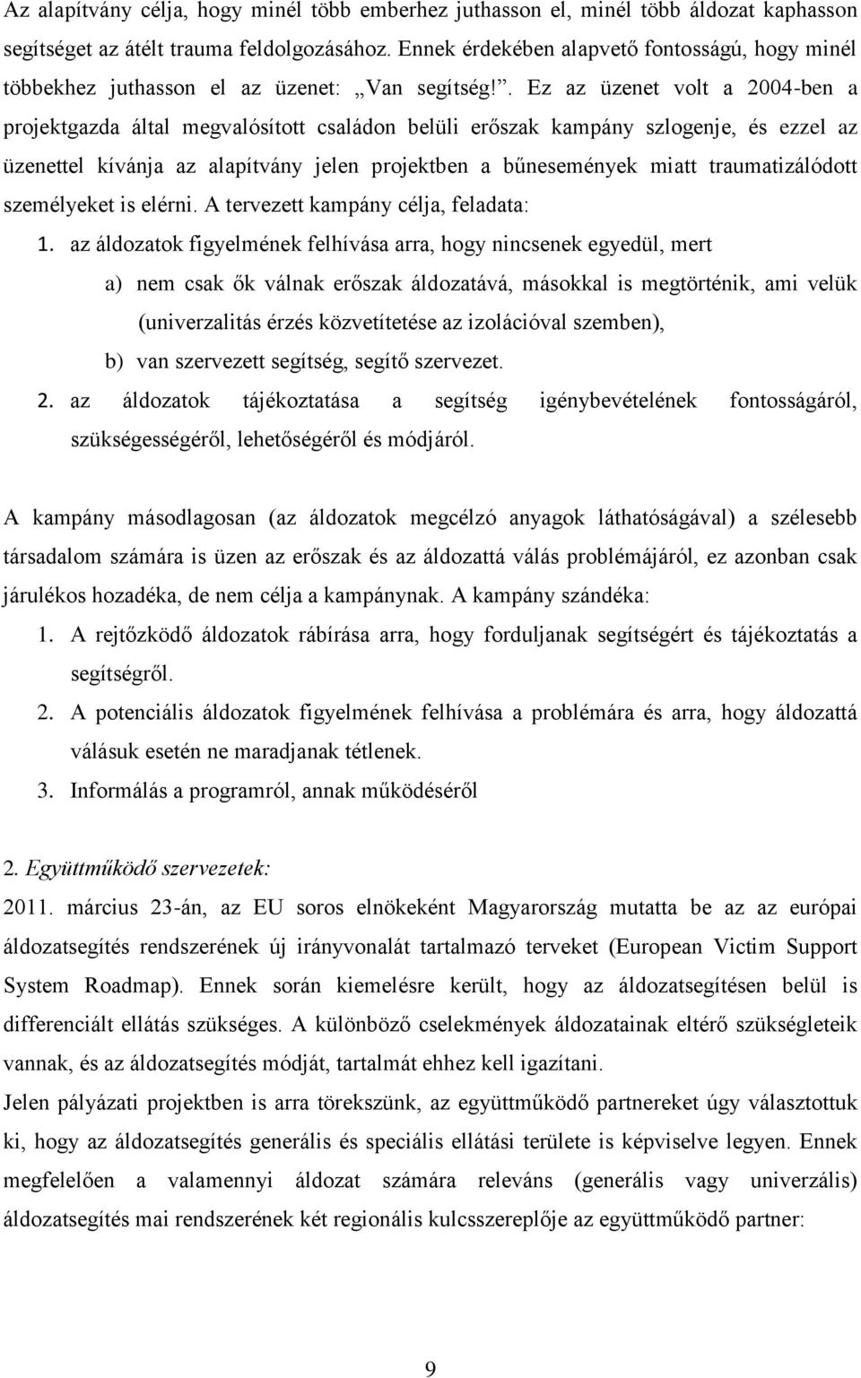 . Ez az üzenet volt a 2004-ben a projektgazda által megvalósított családon belüli erőszak kampány szlogenje, és ezzel az üzenettel kívánja az alapítvány jelen projektben a bűnesemények miatt