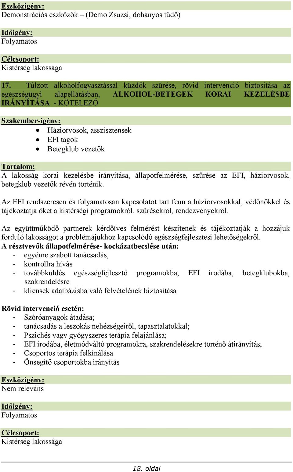 Betegklub vezetők A lakosság korai kezelésbe irányítása, állapotfelmérése, szűrése az EFI, háziorvosok, betegklub vezetők révén történik.