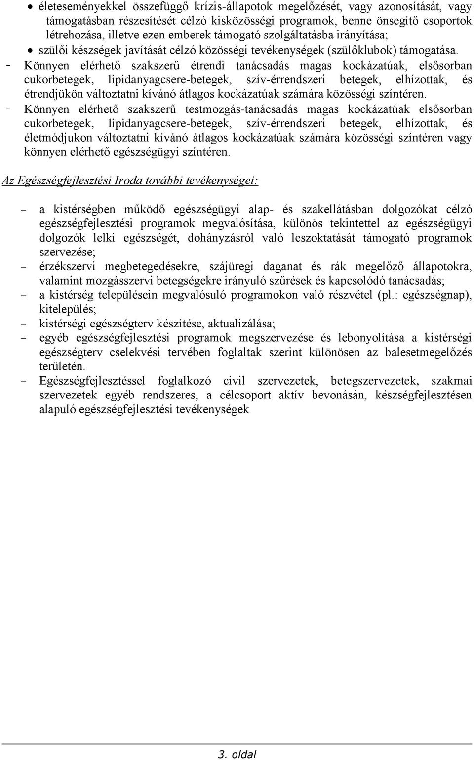 - Könnyen elérhető szakszerű étrendi tanácsadás magas kockázatúak, elsősorban cukorbetegek, lipidanyagcsere-betegek, szív-érrendszeri betegek, elhízottak, és étrendjükön változtatni kívánó átlagos