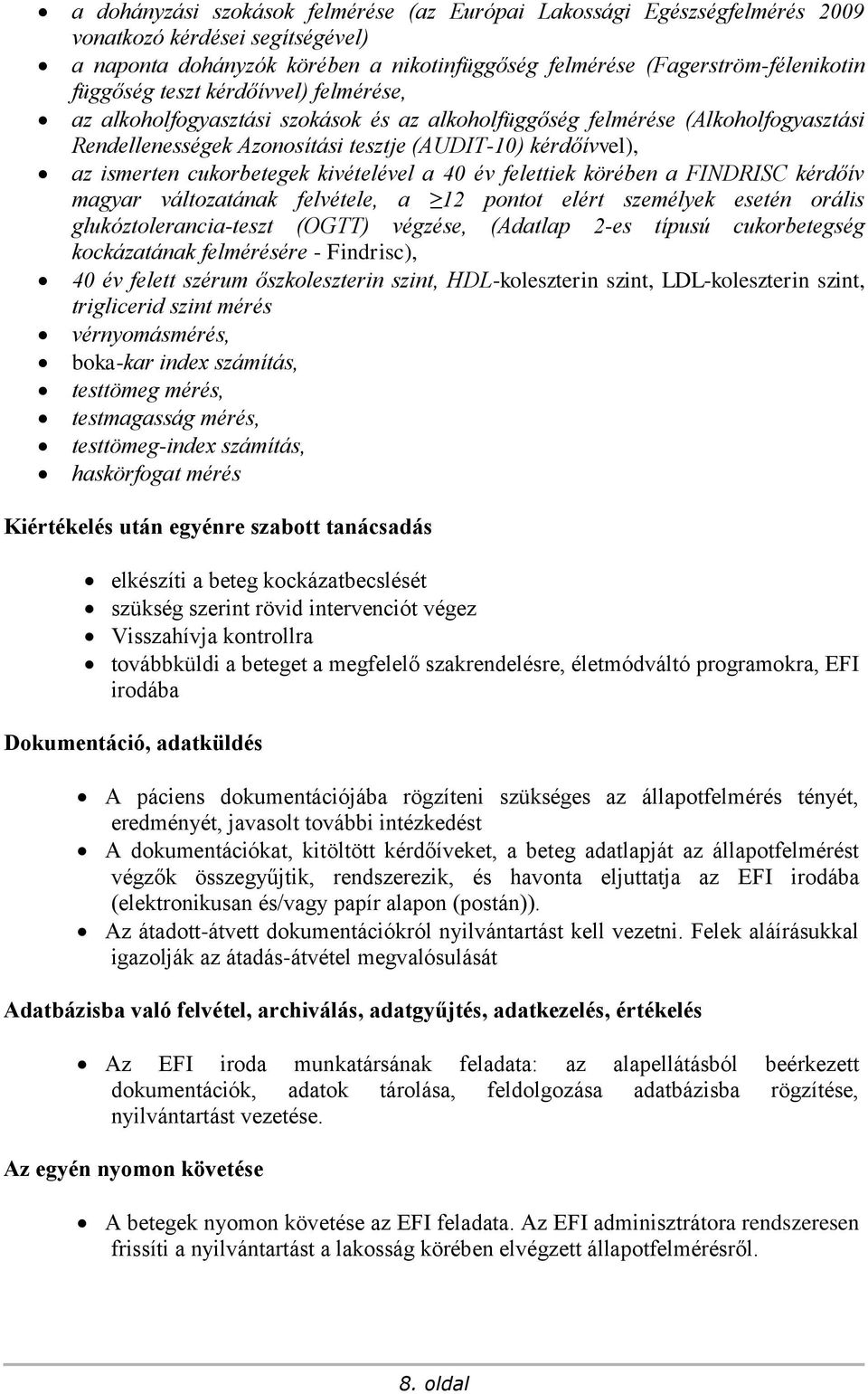 kivételével a 40 év felettiek körében a FINDRISC kérdőív magyar változatának felvétele, a 12 pontot elért személyek esetén orális glukóztolerancia-teszt (OGTT) végzése, (Adatlap 2-es típusú