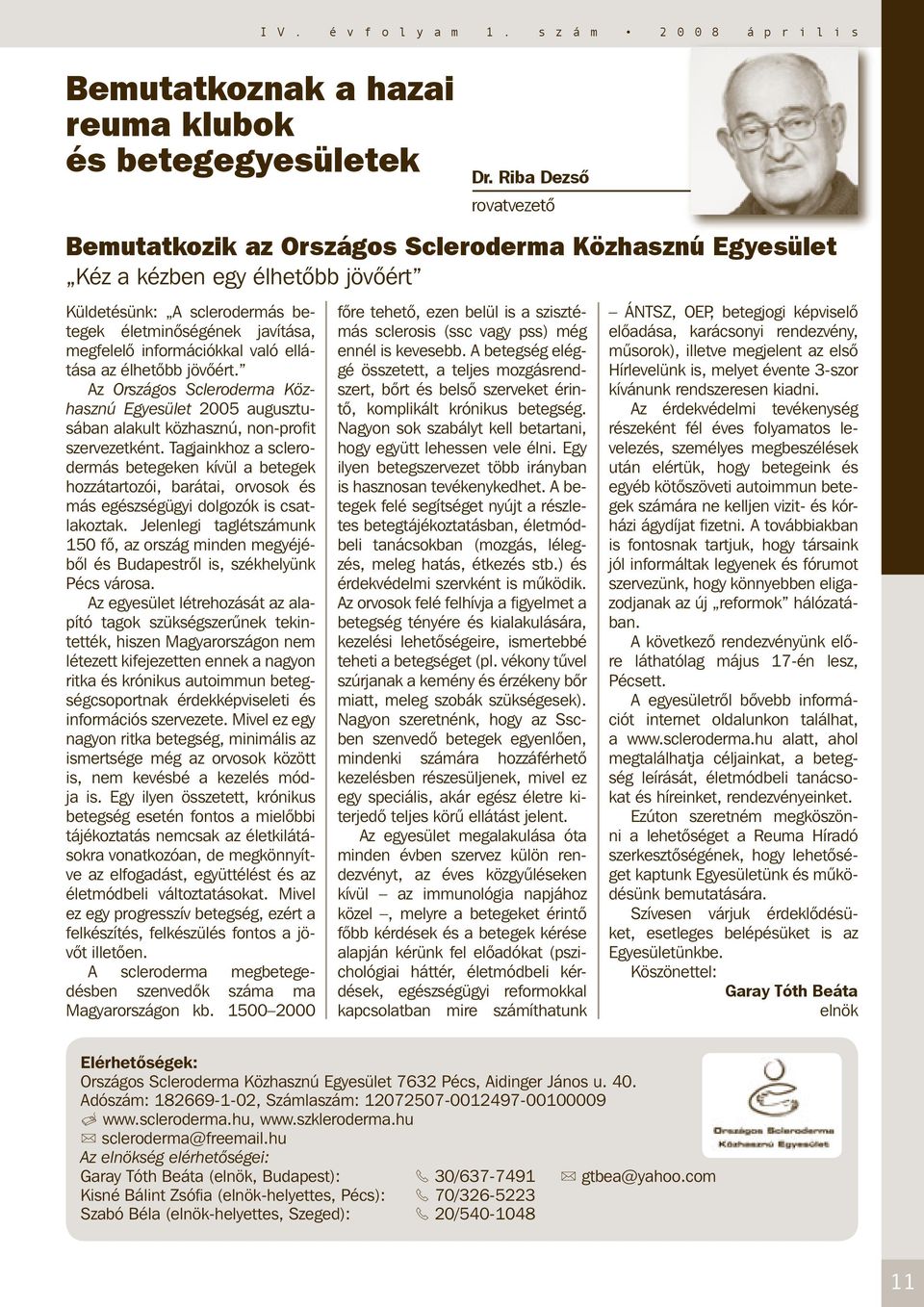 információkkal való ellátása az élhetőbb jövőért. Az Országos Scleroderma Közhasznú Egyesület 2005 augusztusában alakult közhasznú, non-profit szervezetként.