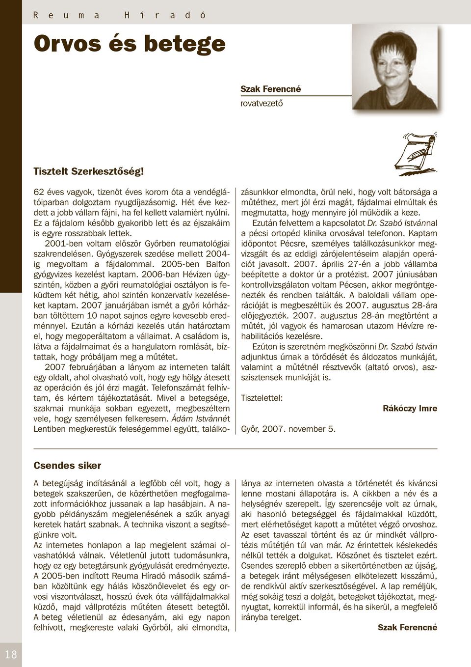 2001-ben voltam először Győrben reumatológiai szakrendelésen. Gyógyszerek szedése mellett 2004- ig megvoltam a fájdalommal. 2005-ben Balfon gyógyvizes kezelést kaptam.