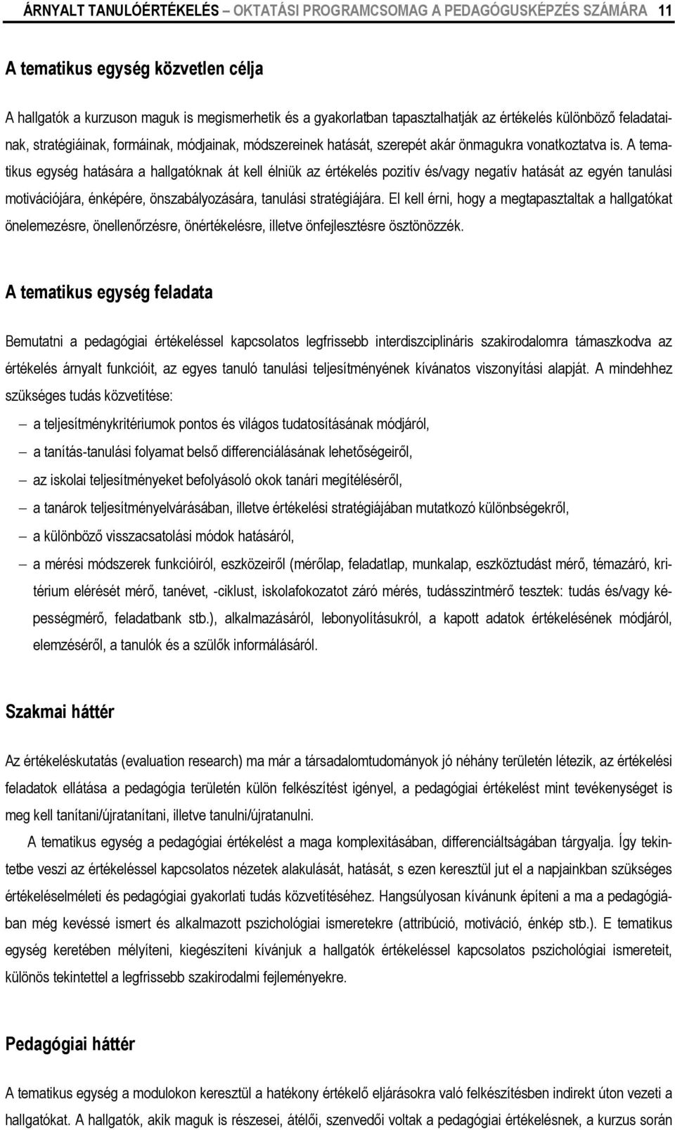 A tematikus egység hatására a hallgatóknak át kell élniük az értékelés pozitív és/vagy negatív hatását az egyén tanulási motivációjára, énképére, önszabályozására, tanulási stratégiájára.