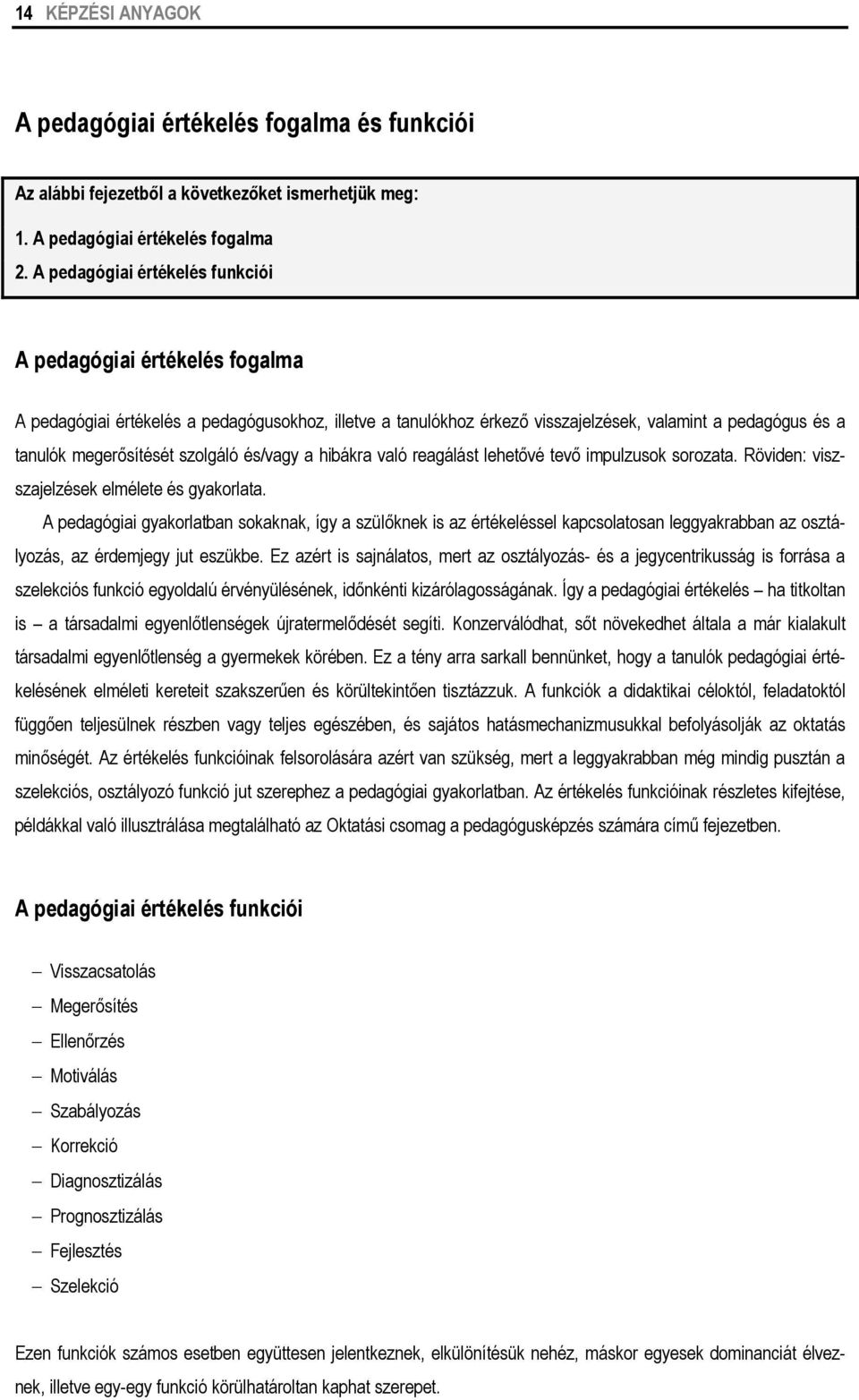 szolgáló és/vagy a hibákra való reagálást lehetővé tevő impulzusok sorozata. Röviden: viszszajelzések elmélete és gyakorlata.