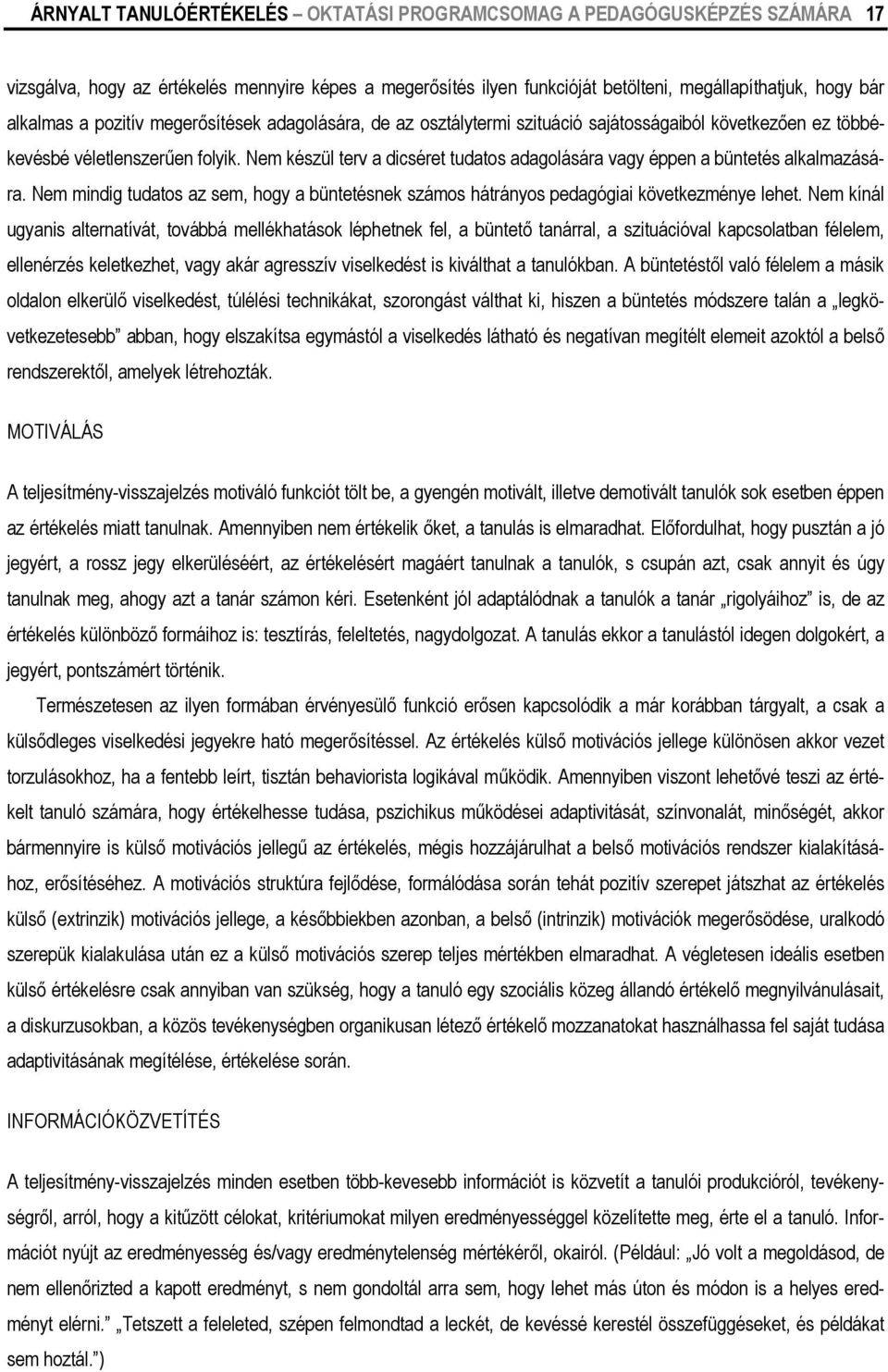 Nem készül terv a dicséret tudatos adagolására vagy éppen a büntetés alkalmazására. Nem mindig tudatos az sem, hogy a büntetésnek számos hátrányos pedagógiai következménye lehet.