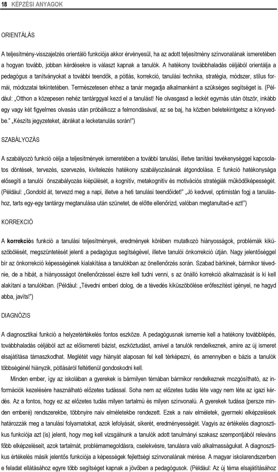 A hatékony továbbhaladás céljából orientálja a pedagógus a tanítványokat a további teendők, a pótlás, korrekció, tanulási technika, stratégia, módszer, stílus formái, módozatai tekintetében.