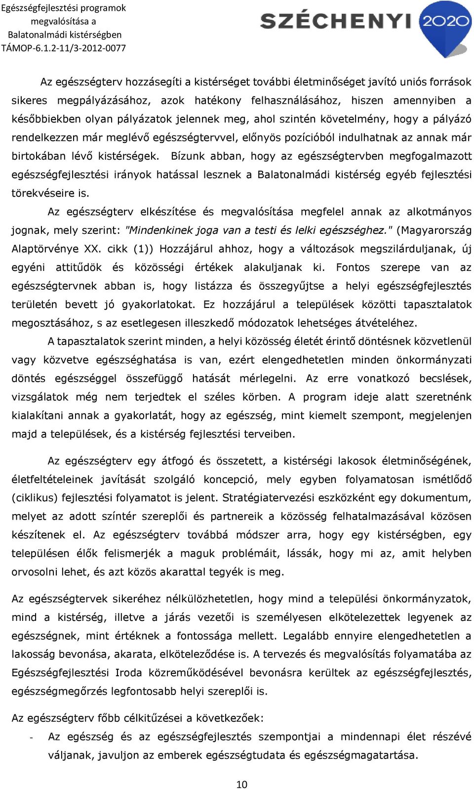 Bízunk abban, hogy az egészségtervben megfogalmazott egészségfejlesztési irányok hatással lesznek a Balatonalmádi kistérség egyéb fejlesztési törekvéseire is.