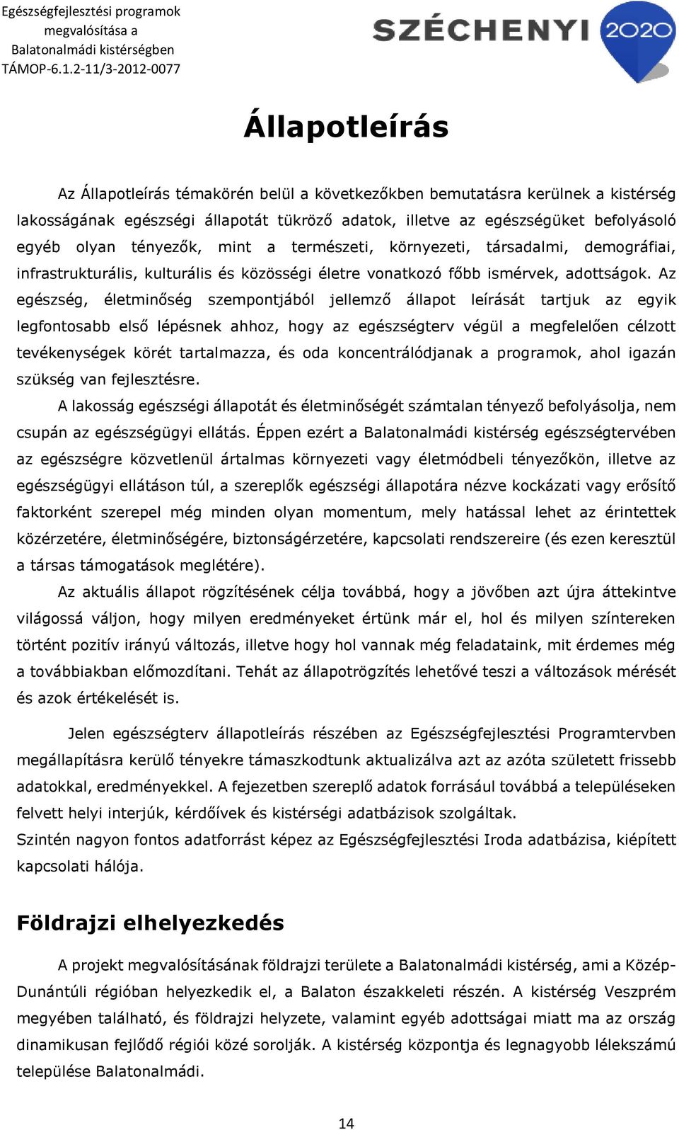 Az egészség, életminőség szempontjából jellemző állapot leírását tartjuk az egyik legfontosabb első lépésnek ahhoz, hogy az egészségterv végül a megfelelően célzott tevékenységek körét tartalmazza,