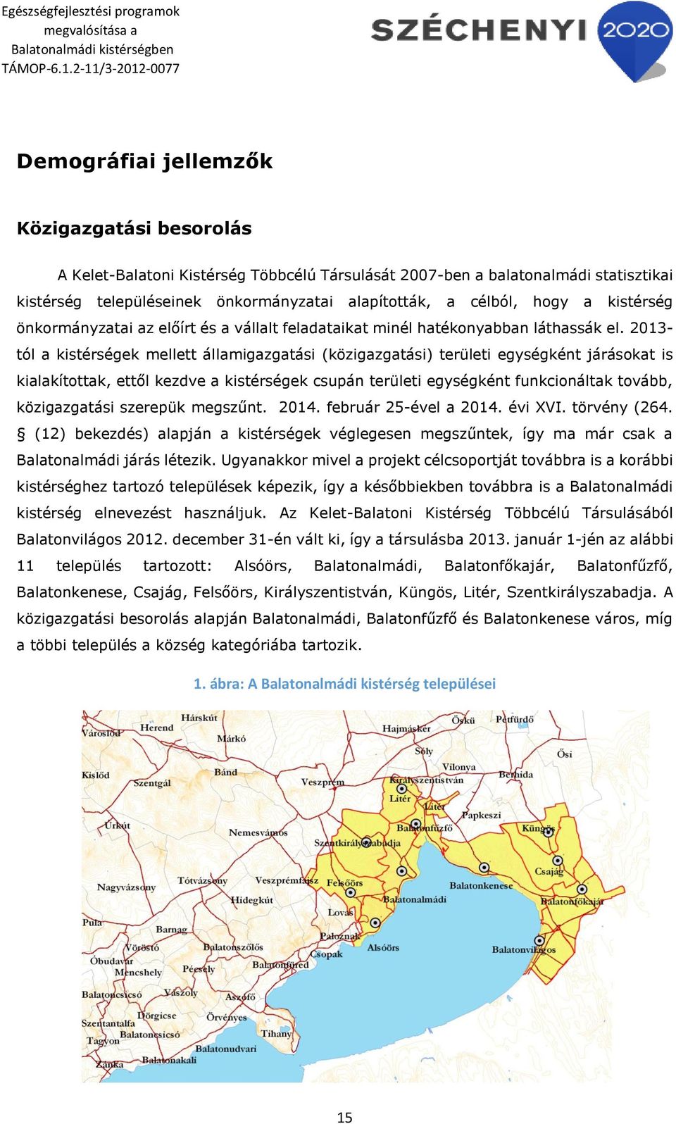 2013- tól a kistérségek mellett államigazgatási (közigazgatási) területi egységként járásokat is kialakítottak, ettől kezdve a kistérségek csupán területi egységként funkcionáltak tovább,