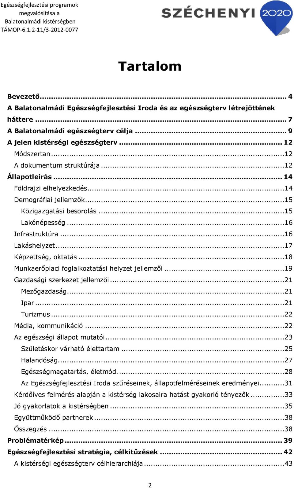 ..17 Képzettség, oktatás...18 Munkaerőpiaci foglalkoztatási helyzet jellemzői...19 Gazdasági szerkezet jellemzői...21 Mezőgazdaság...21 Ipar...21 Turizmus...22 Média, kommunikáció.