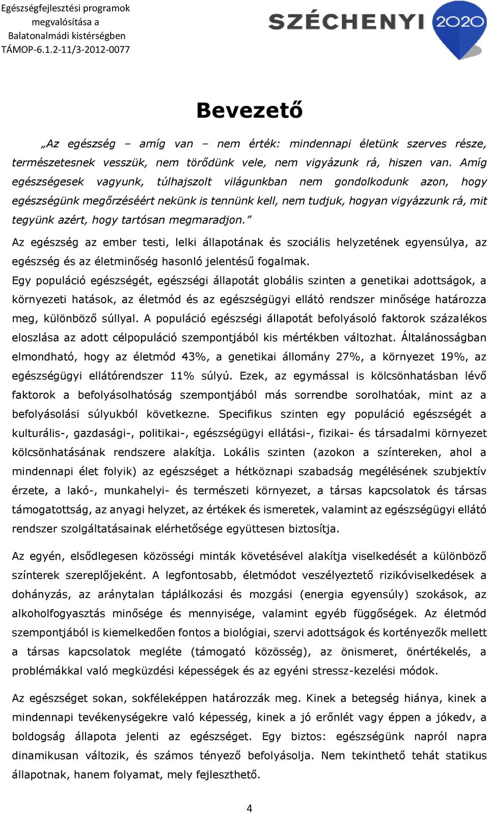 megmaradjon. Az egészség az ember testi, lelki állapotának és szociális helyzetének egyensúlya, az egészség és az életminőség hasonló jelentésű fogalmak.