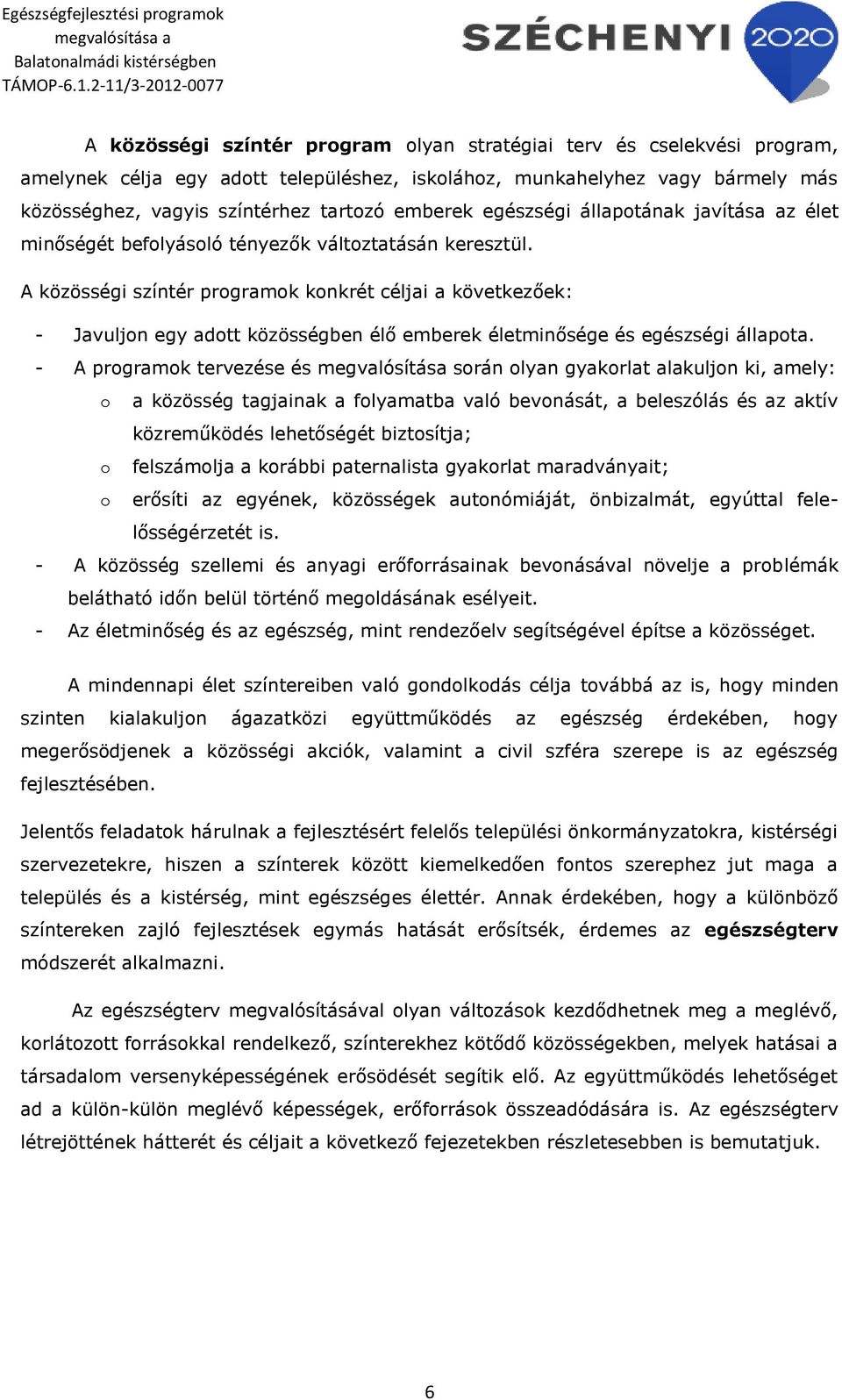 A közösségi színtér programok konkrét céljai a következőek: - Javuljon egy adott közösségben élő emberek életminősége és egészségi állapota.