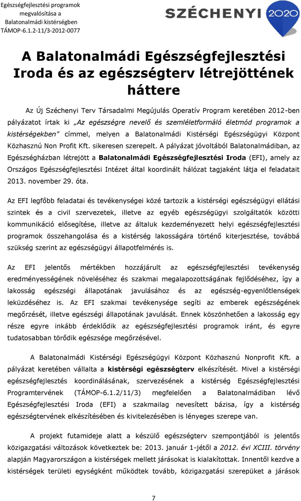 A pályázat jóvoltából Balatonalmádiban, az Egészségházban létrejött a Balatonalmádi Egészségfejlesztési Iroda (EFI), amely az Országos Egészségfejlesztési Intézet által koordinált hálózat tagjaként