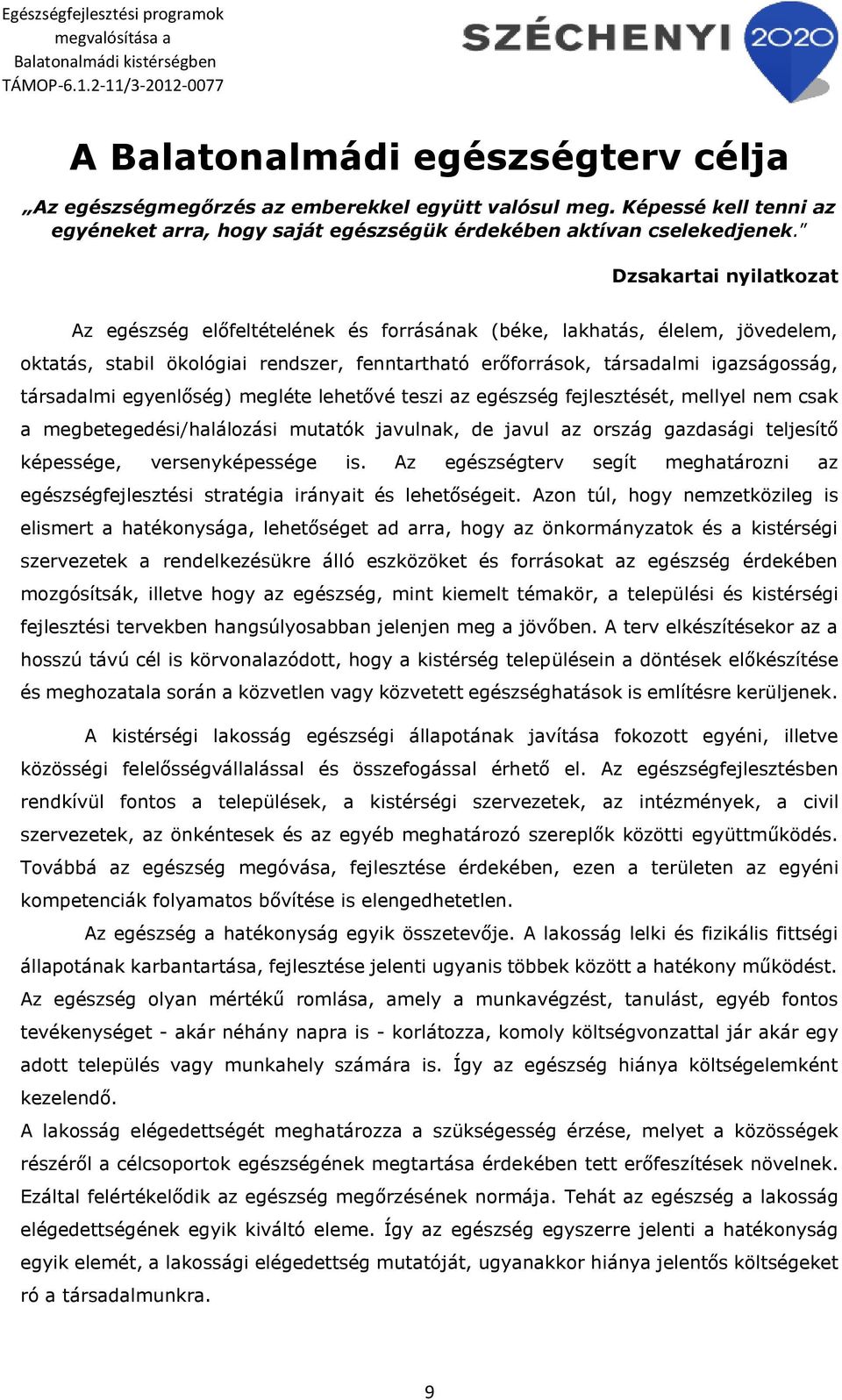 egyenlőség) megléte lehetővé teszi az egészség fejlesztését, mellyel nem csak a megbetegedési/halálozási mutatók javulnak, de javul az ország gazdasági teljesítő képessége, versenyképessége is.