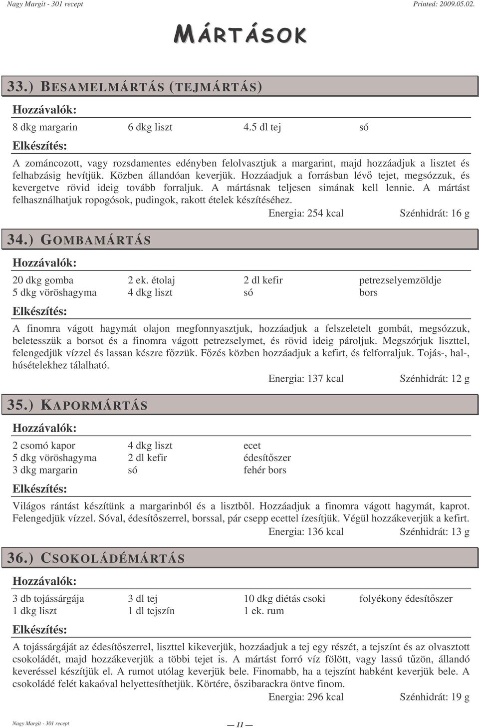 A mártást felhasználhatjuk ropogósok, pudingok, rakott ételek készítéséhez. Energia: 254 kcal Szénhidrát: 16 g 34.