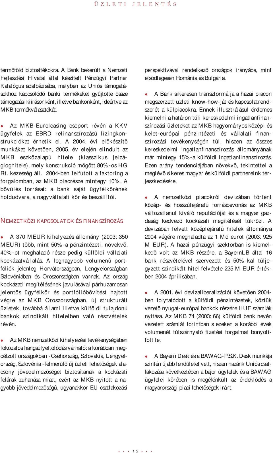 kiírásonként, illetve bankonként, ideértve az MKB termékválasztékát. Az MKB-Euroleasing csoport révén a KKV ügyfelek az EBRD refinanszírozású lízingkonstrukciókat érhetik el. A 2004.