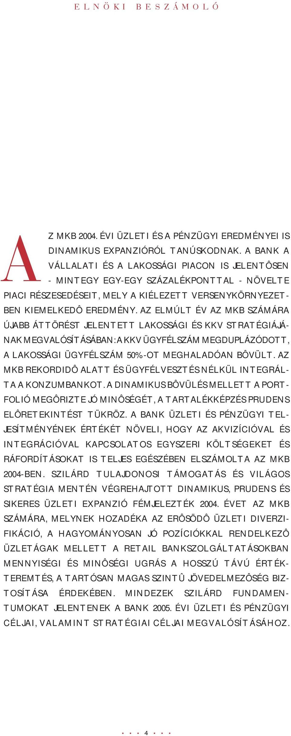 AZ ELMÚLT ÉV AZ MKB SZÁMÁRA ÚJABB ÁTTÖRÉST JELENTETT LAKOSSÁGI ÉS KKV STRATÉGIÁJÁ- NAK MEGVALÓSÍTÁSÁBAN: A KKV ÜGYFÉLSZÁM MEGDUPLÁZÓDOTT, A LAKOSSÁGI ÜGYFÉLSZÁM 50%-OT MEGHALADÓAN BÔVÜLT.