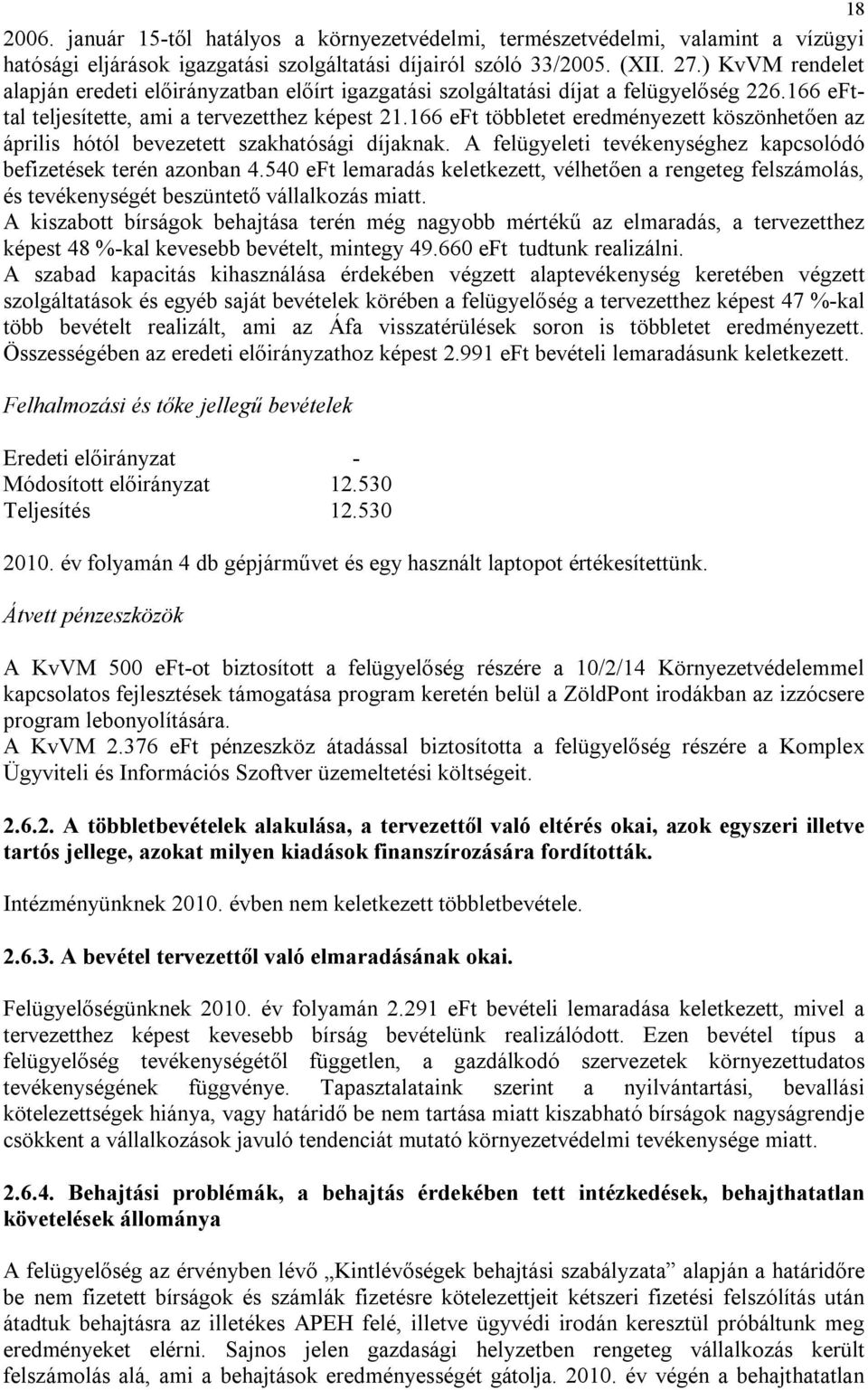 166 eft többletet eredményezett köszönhetően az április hótól bevezetett szakhatósági díjaknak. A felügyeleti tevékenységhez kapcsolódó befizetések terén azonban 4.