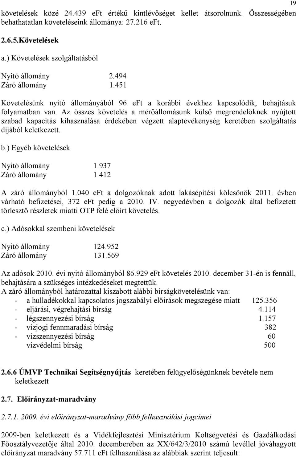 Az összes követelés a mérőállomásunk külső megrendelőknek nyújtott szabad kapacitás kihasználása érdekében végzett alaptevékenység keretében szolgáltatás díjából keletkezett. b.