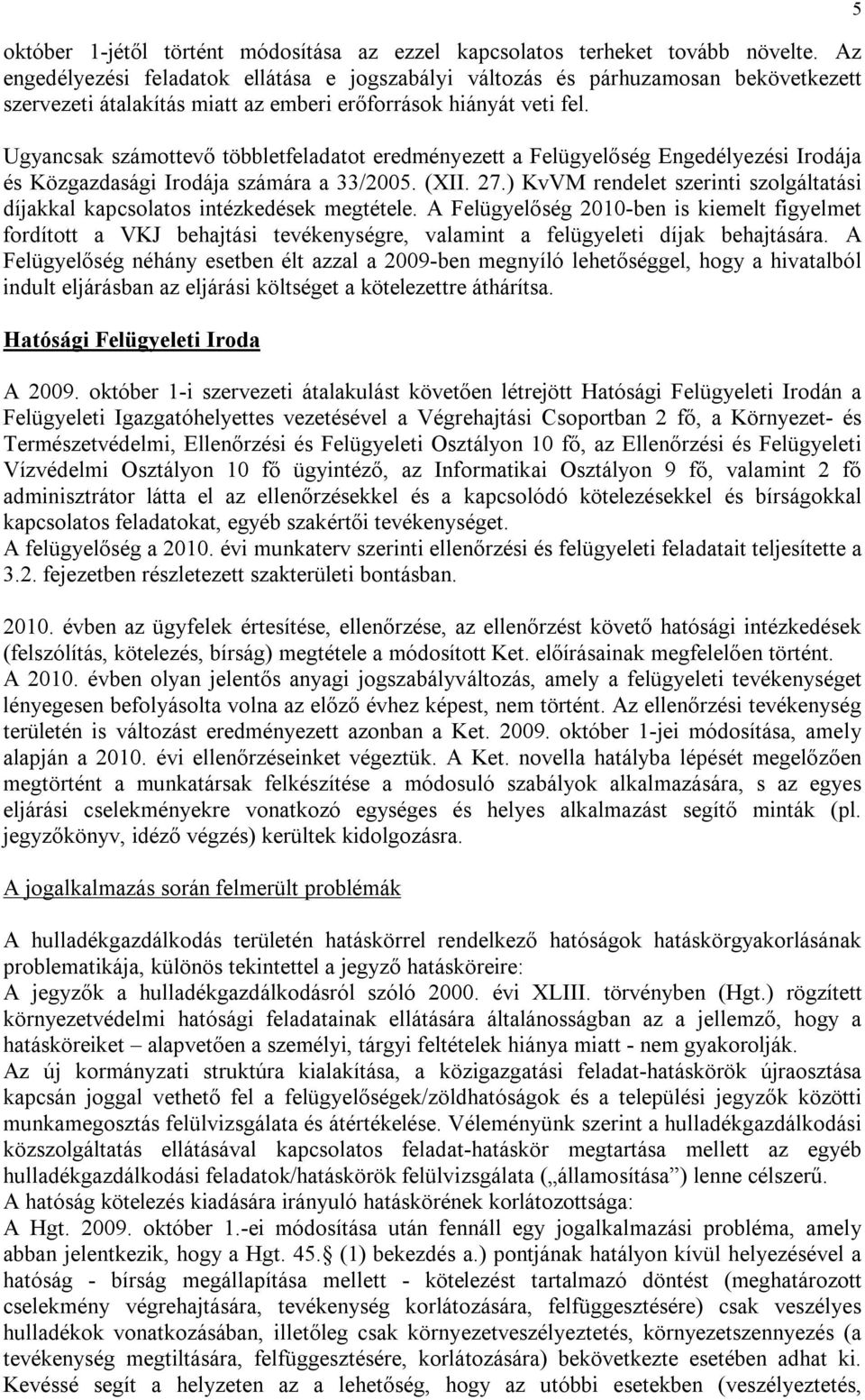 Ugyancsak számottevő többletfeladatot eredményezett a Felügyelőség Engedélyezési Irodája és Közgazdasági Irodája számára a 33/2005. (XII. 27.