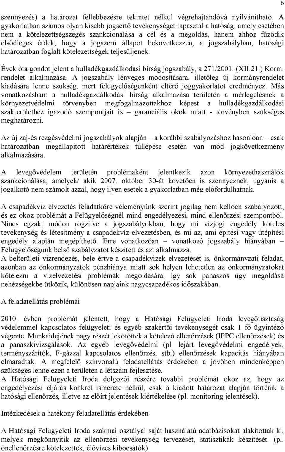 a jogszerű állapot bekövetkezzen, a jogszabályban, hatósági határozatban foglalt kötelezettségek teljesüljenek. Évek óta gondot jelent a hulladékgazdálkodási bírság jogszabály, a 271/2001. (XII.21.