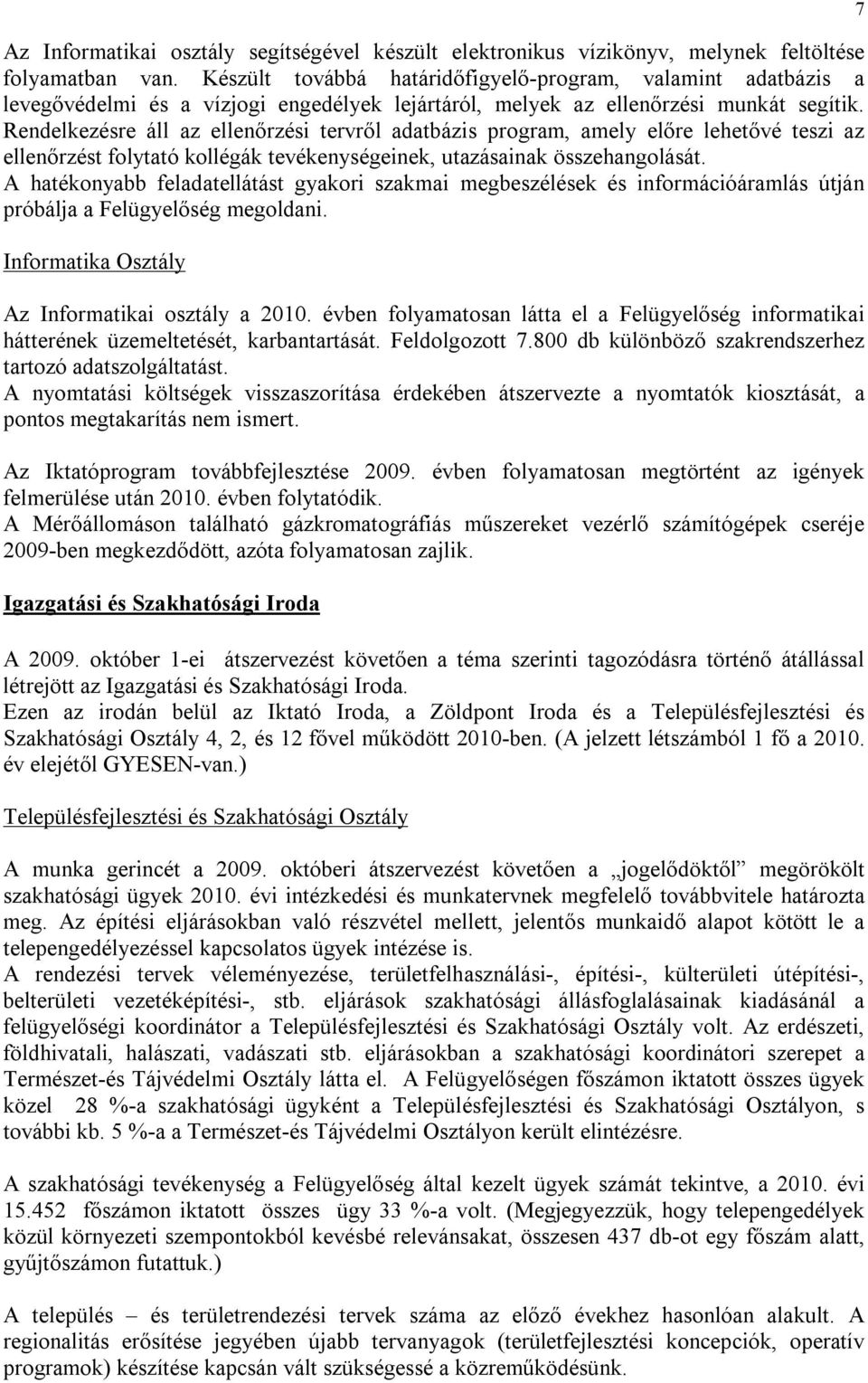 Rendelkezésre áll az ellenőrzési tervről adatbázis program, amely előre lehetővé teszi az ellenőrzést folytató kollégák tevékenységeinek, utazásainak összehangolását.