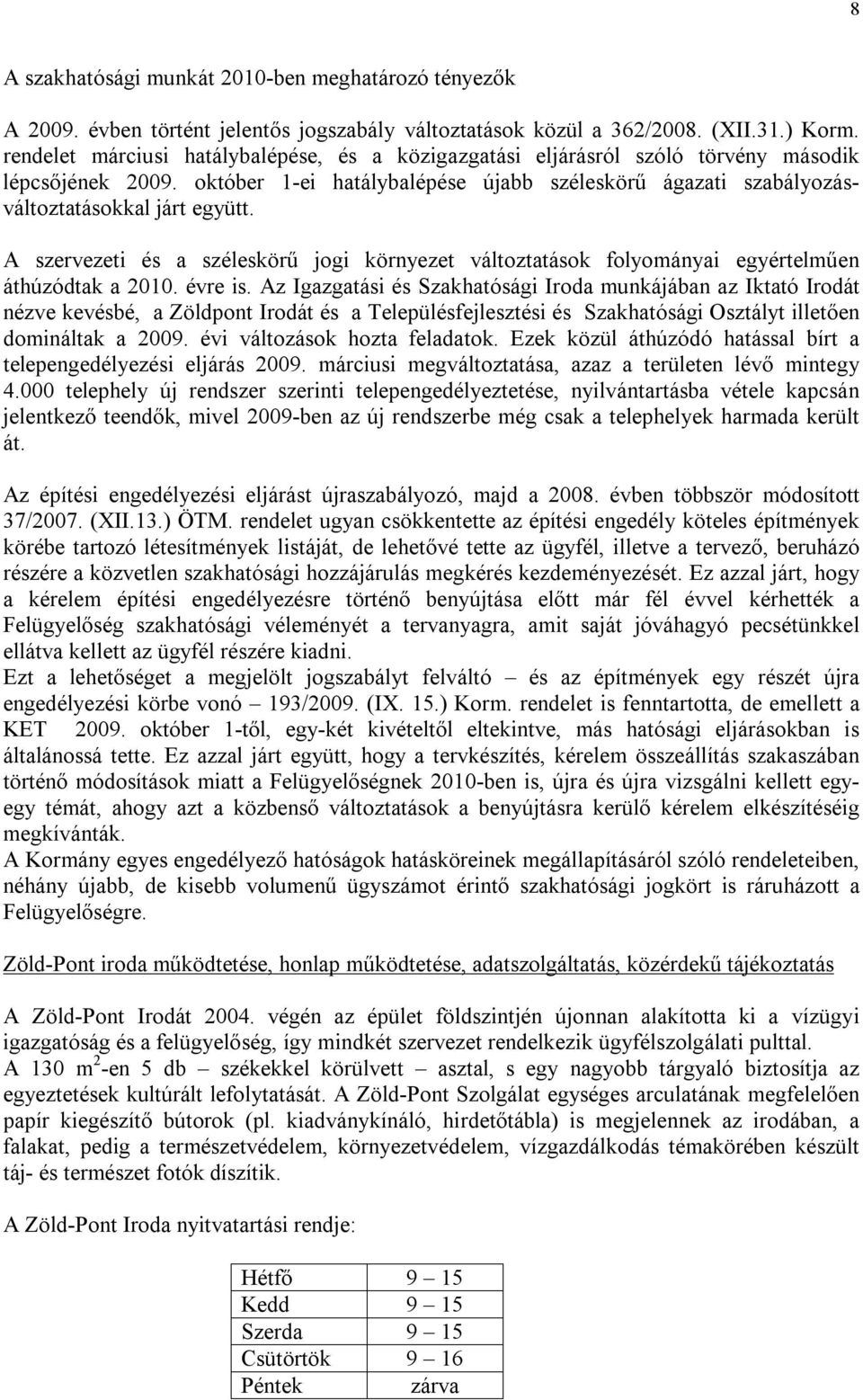 A szervezeti és a széleskörű jogi környezet változtatások folyományai egyértelműen áthúzódtak a 2010. évre is.