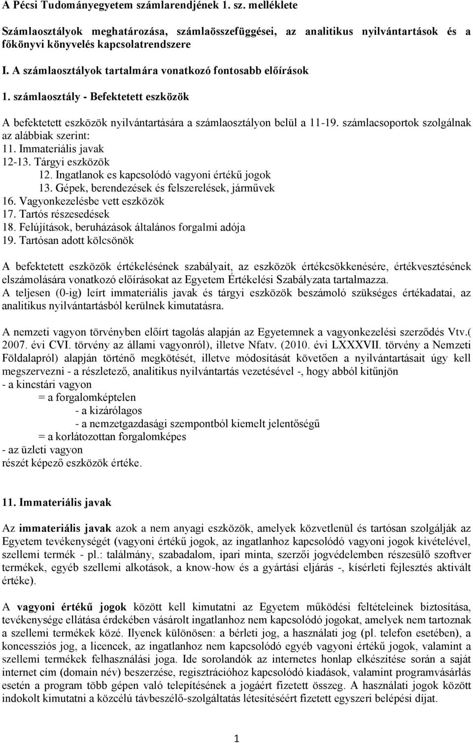 számlacsoportok szolgálnak az alábbiak szerint: 11. Immateriális javak 12-13. Tárgyi eszközök 12. Ingatlanok es kapcsolódó vagyoni értékű jogok 13. Gépek, berendezések és felszerelések, járművek 16.