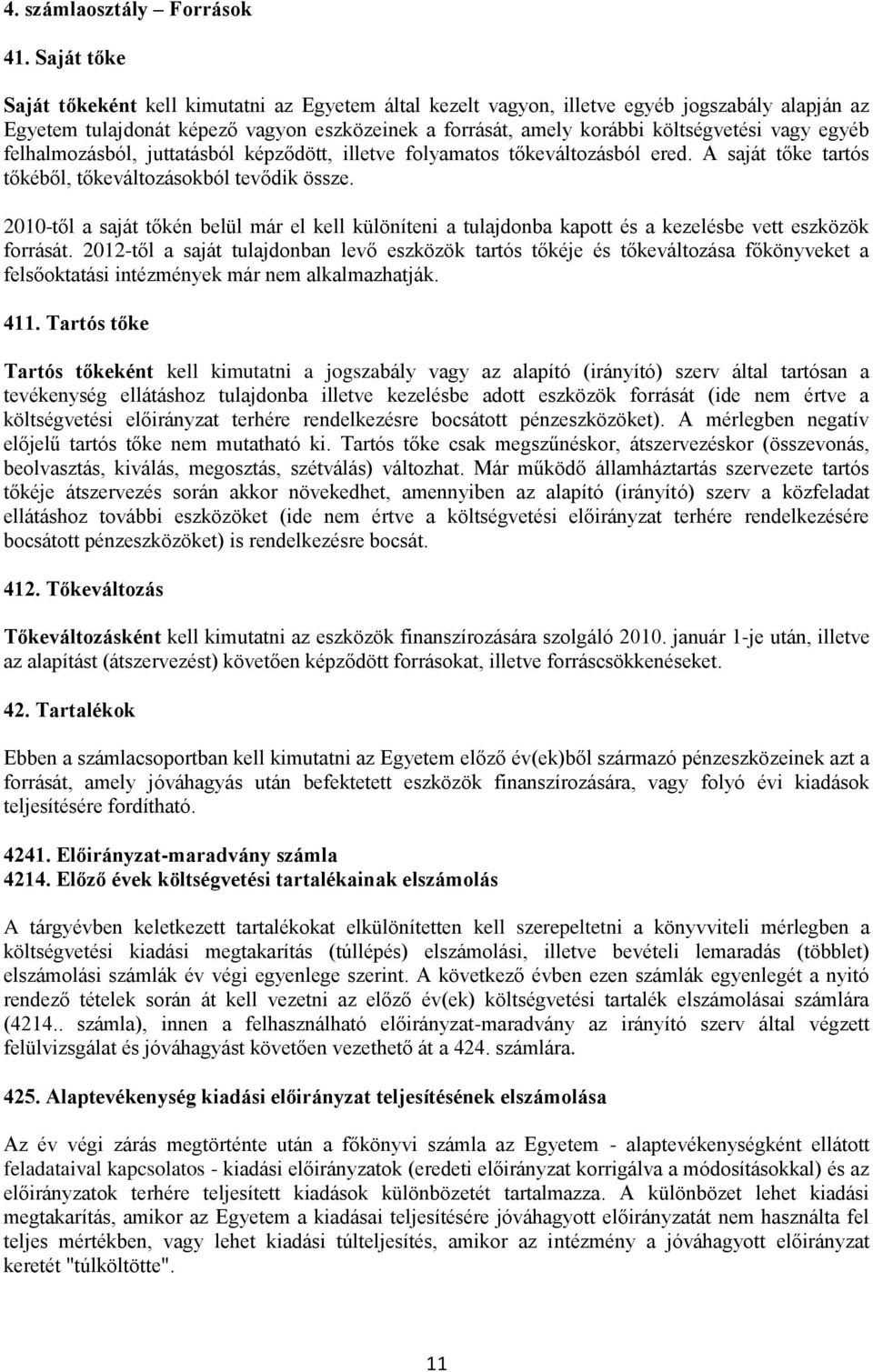 egyéb felhalmozásból, juttatásból képződött, illetve folyamatos tőkeváltozásból ered. A saját tőke tartós tőkéből, tőkeváltozásokból tevődik össze.