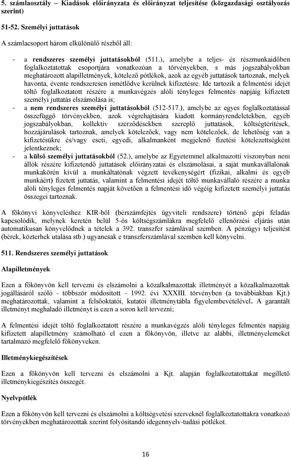 ), amelybe a teljes- és részmunkaidőben foglalkoztatottak csoportjára vonatkozóan a törvényekben, s más jogszabályokban meghatározott alapilletmények, kötelező pótlékok, azok az egyéb juttatások