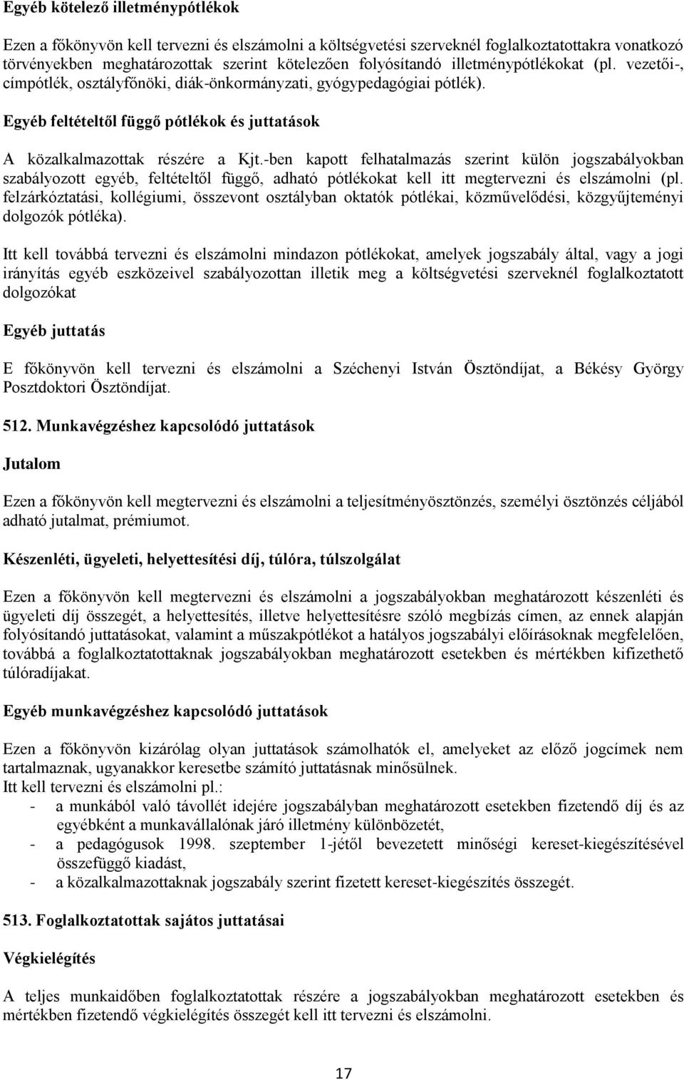 -ben kapott felhatalmazás szerint külön jogszabályokban szabályozott egyéb, feltételtől függő, adható pótlékokat kell itt megtervezni és elszámolni (pl.