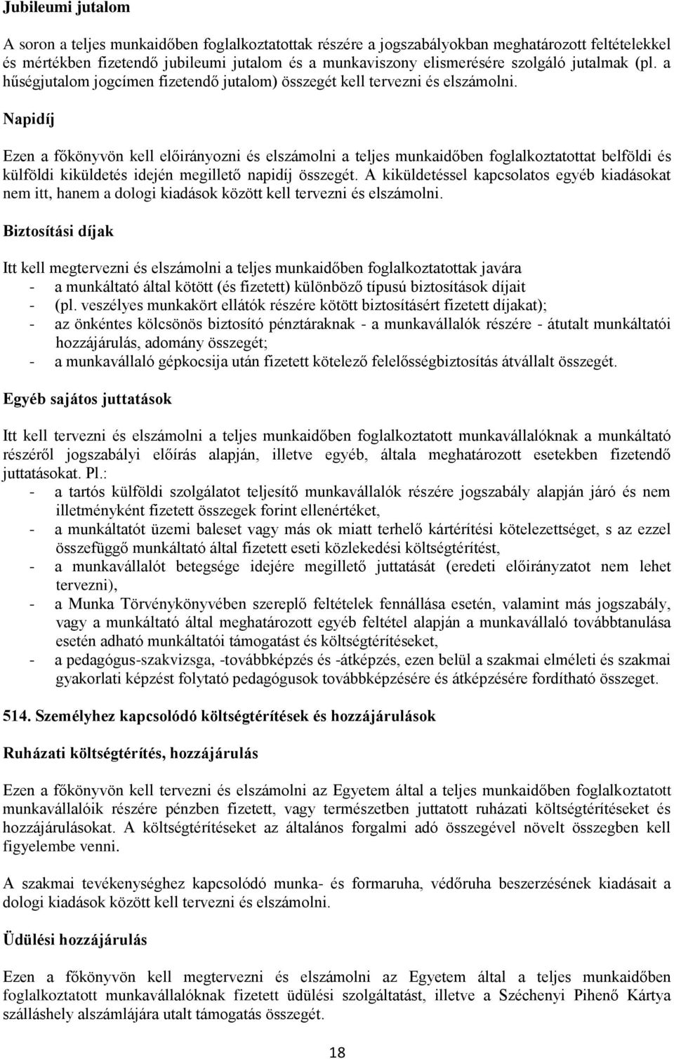 Napidíj Ezen a főkönyvön kell előirányozni és elszámolni a teljes munkaidőben foglalkoztatottat belföldi és külföldi kiküldetés idején megillető napidíj összegét.