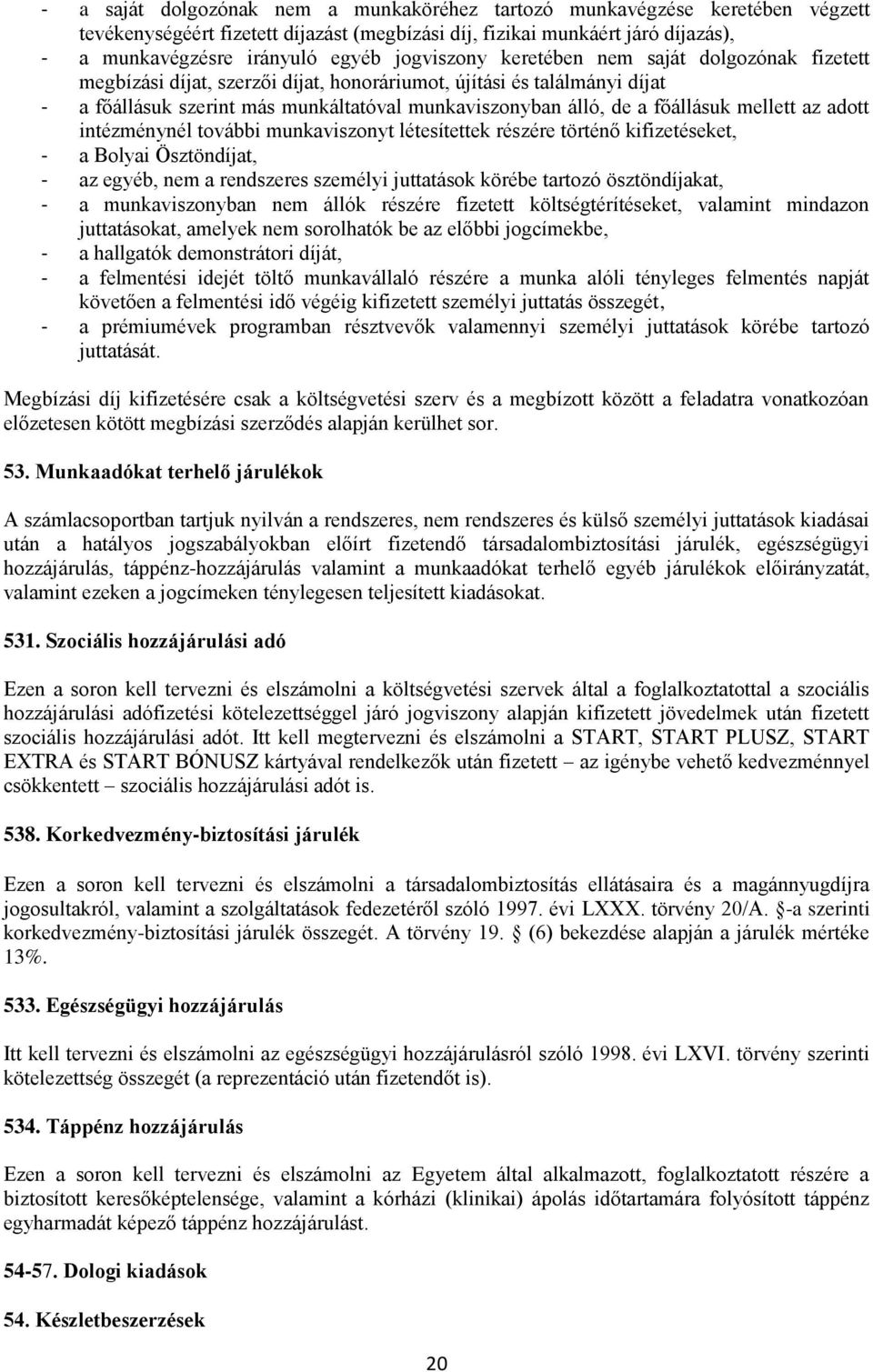 főállásuk mellett az adott intézménynél további munkaviszonyt létesítettek részére történő kifizetéseket, - a Bolyai Ösztöndíjat, - az egyéb, nem a rendszeres személyi juttatások körébe tartozó