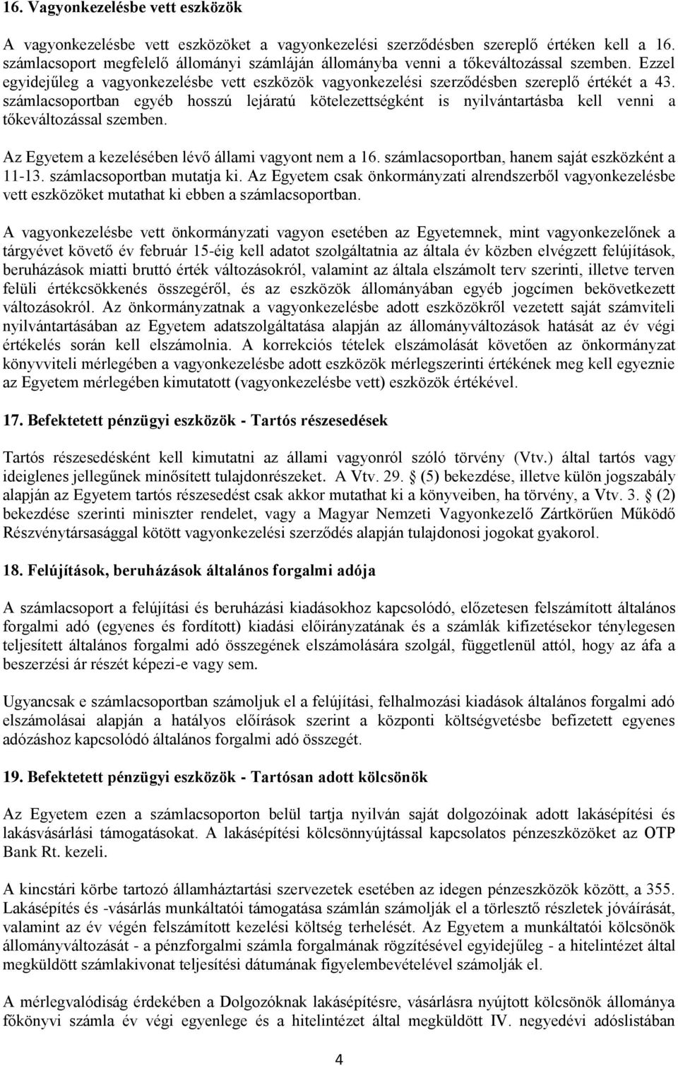 számlacsoportban egyéb hosszú lejáratú kötelezettségként is nyilvántartásba kell venni a tőkeváltozással szemben. Az Egyetem a kezelésében lévő állami vagyont nem a 16.