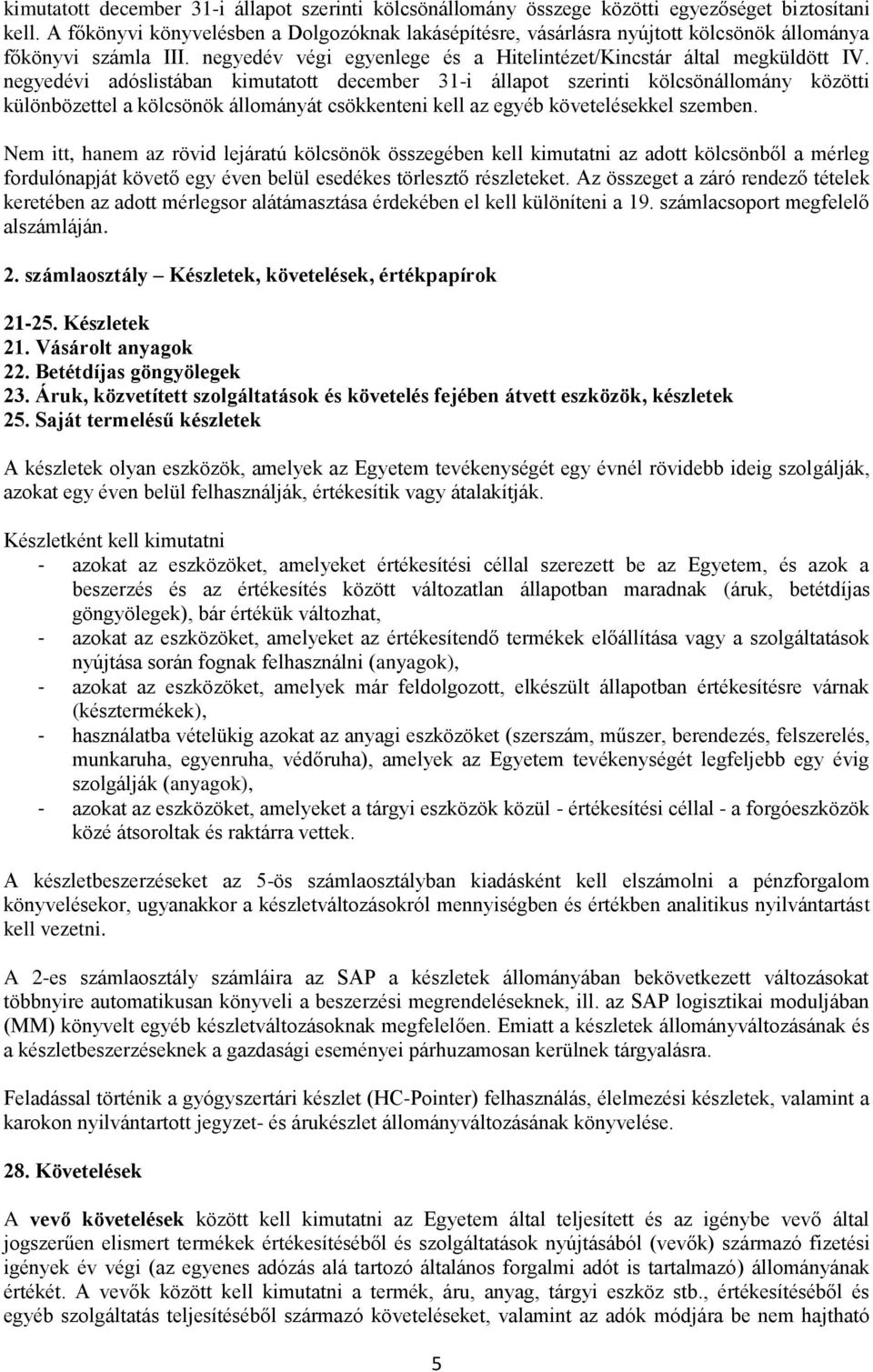 negyedévi adóslistában kimutatott december 31-i állapot szerinti kölcsönállomány közötti különbözettel a kölcsönök állományát csökkenteni kell az egyéb követelésekkel szemben.