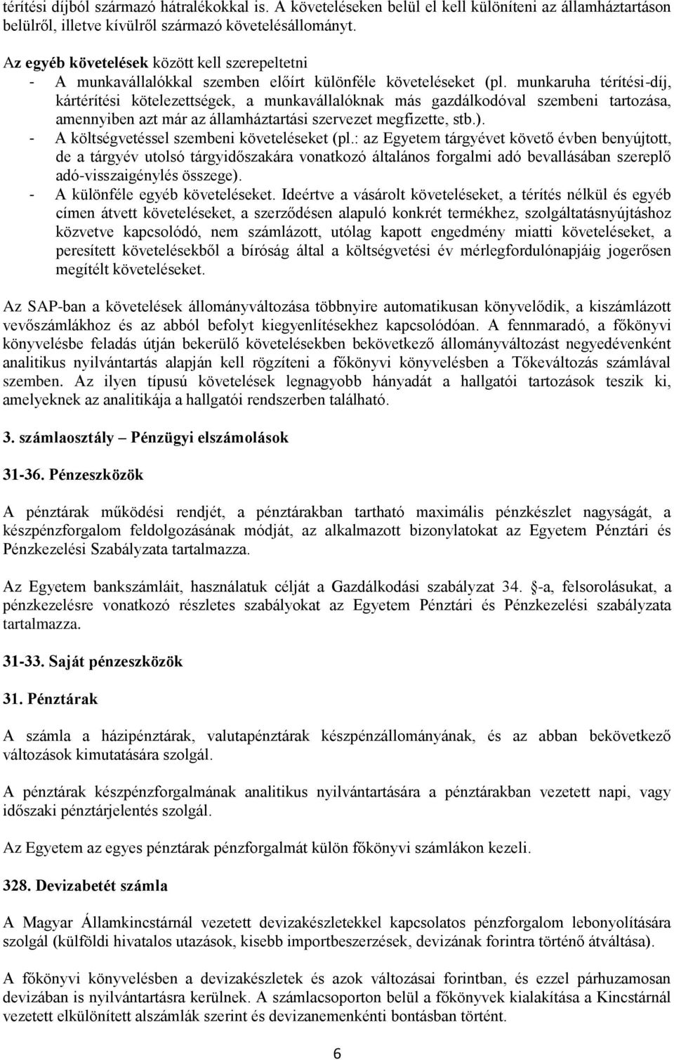 munkaruha térítési-díj, kártérítési kötelezettségek, a munkavállalóknak más gazdálkodóval szembeni tartozása, amennyiben azt már az államháztartási szervezet megfizette, stb.).