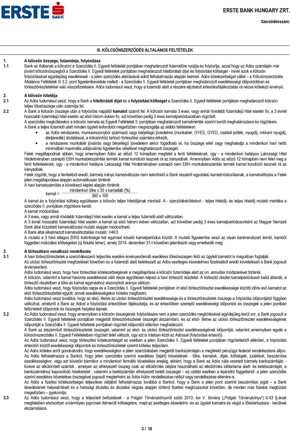 Egyedi feltételek pontjában meghatározott hitelbírálati díjat és folyósítási költséget - mivel azok a kölcsön folyósításával egyidejűleg esedékesek - a jelen szerződés aláírásával adott felhatalmazás