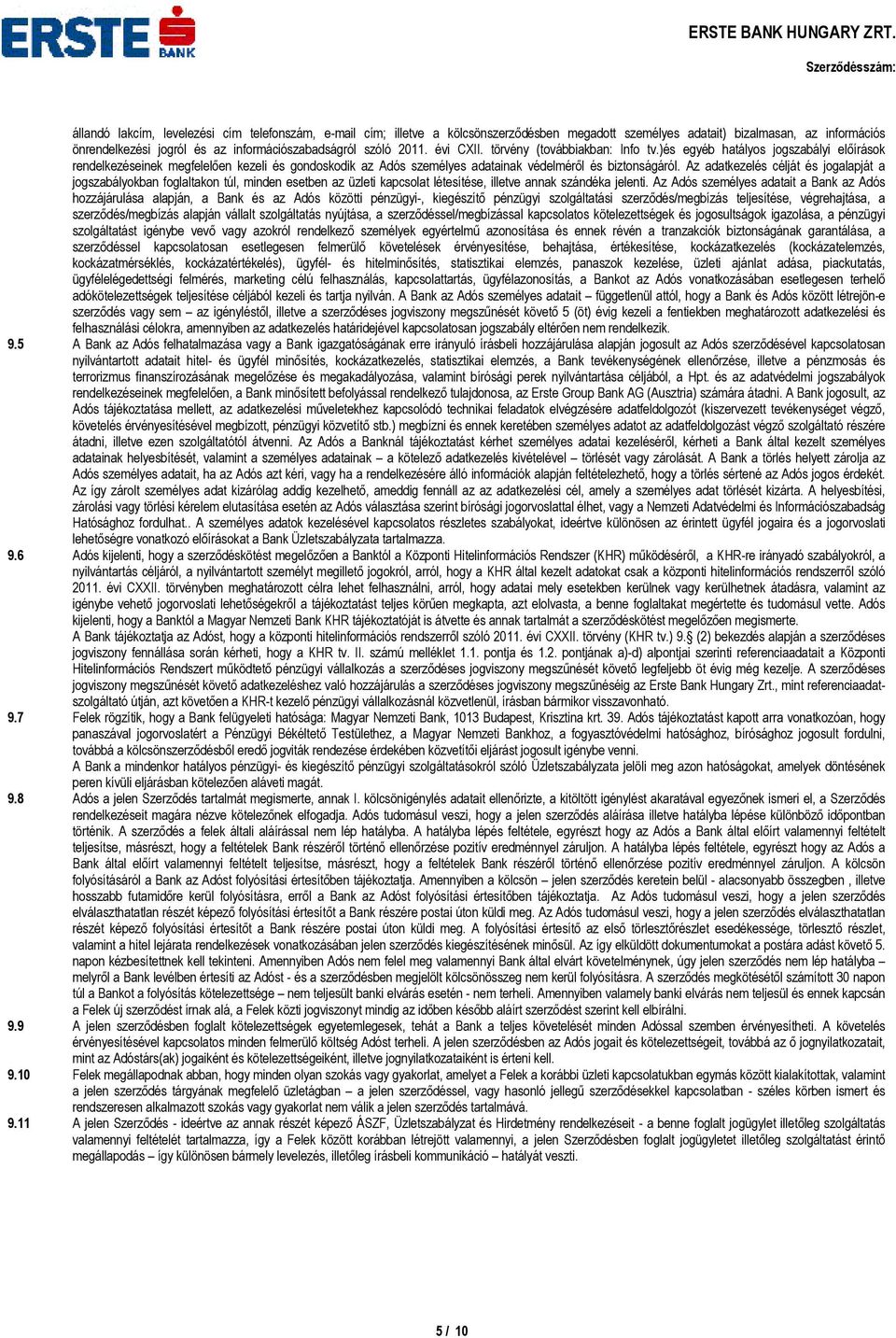 Az adatkezelés célját és jogalapját a jogszabályokban foglaltakon túl, minden esetben az üzleti kapcsolat létesítése, illetve annak szándéka jelenti.