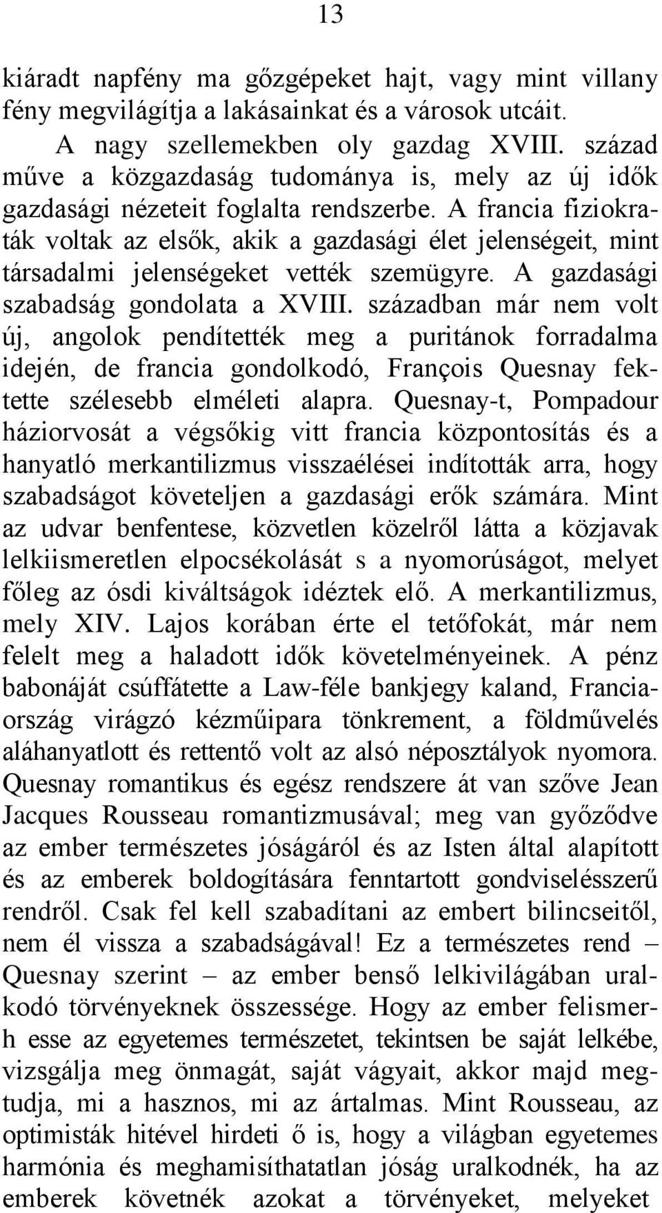 A francia fiziokraták voltak az elsők, akik a gazdasági élet jelenségeit, mint társadalmi jelenségeket vették szemügyre. A gazdasági szabadság gondolata a XVIII.