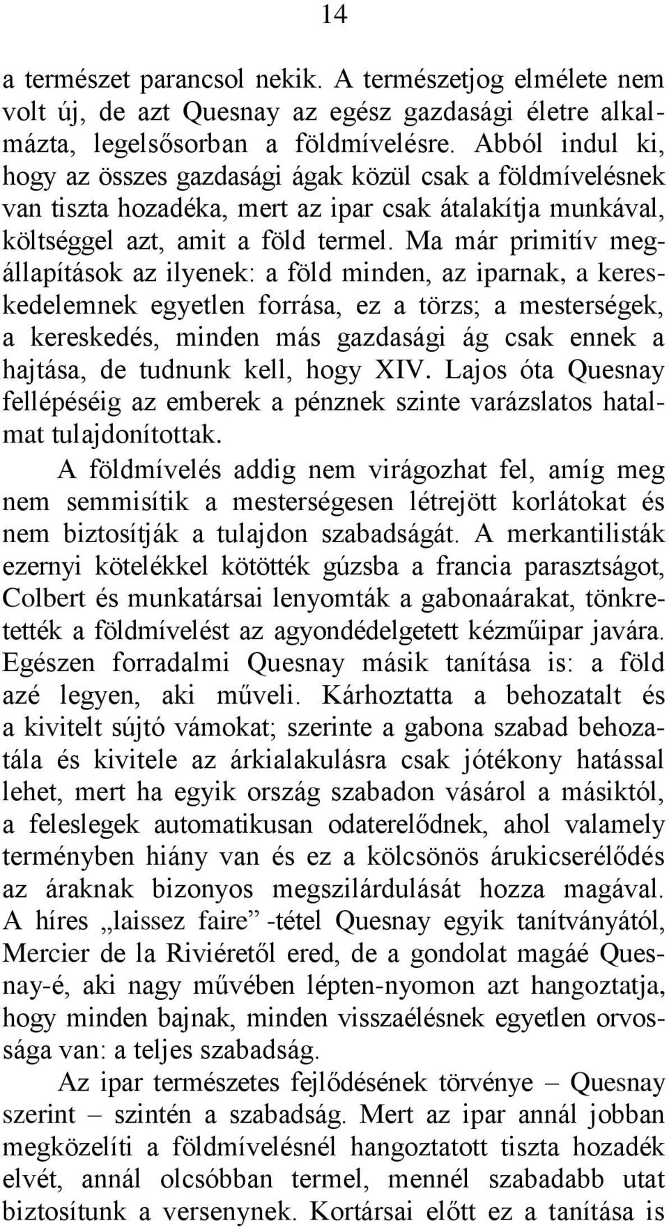 Ma már primitìv megállapìtások az ilyenek: a föld minden, az iparnak, a kereskedelemnek egyetlen forrása, ez a törzs; a mesterségek, a kereskedés, minden más gazdasági ág csak ennek a hajtása, de